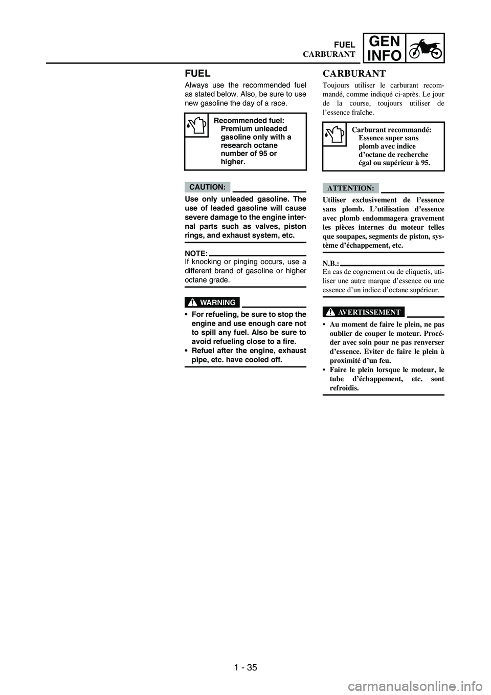 YAMAHA WR 250F 2005 User Guide 1 - 35
GEN
INFO
FUEL
Always use the recommended fuel
as stated below. Also, be sure to use
new gasoline the day of a race.
CAUTION:
Use only unleaded gasoline. The
use of leaded gasoline will cause
se YAMAHA WR 250F 2005 User Guide 1 - 35
GEN
INFO
FUEL
Always use the recommended fuel
as stated below. Also, be sure to use
new gasoline the day of a race.
CAUTION:
Use only unleaded gasoline. The
use of leaded gasoline will cause
se