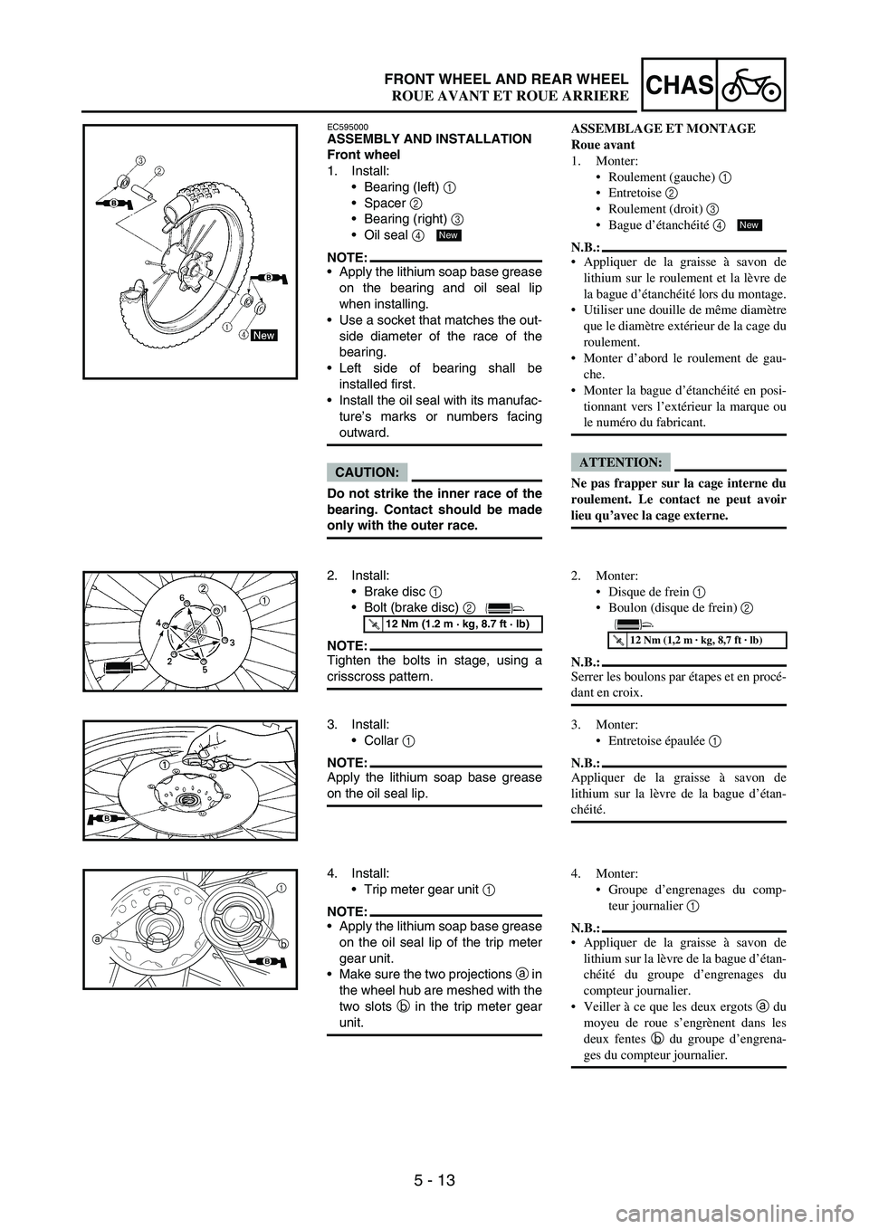 YAMAHA WR 250F 2005 Owners Manual 5 - 13
CHASFRONT WHEEL AND REAR WHEEL
EC595000ASSEMBLY AND INSTALLATION
Front wheel
1. Install:
Bearing (left)
1
Spacer
2
Bearing (right)
3
Oil seal
4
NOTE:Apply the lithium soap base gre YAMAHA WR 250F 2005 Owners Manual 5 - 13
CHASFRONT WHEEL AND REAR WHEEL
EC595000ASSEMBLY AND INSTALLATION
Front wheel
1. Install:
Bearing (left)
1
Spacer
2
Bearing (right)
3
Oil seal
4
NOTE:Apply the lithium soap base gre