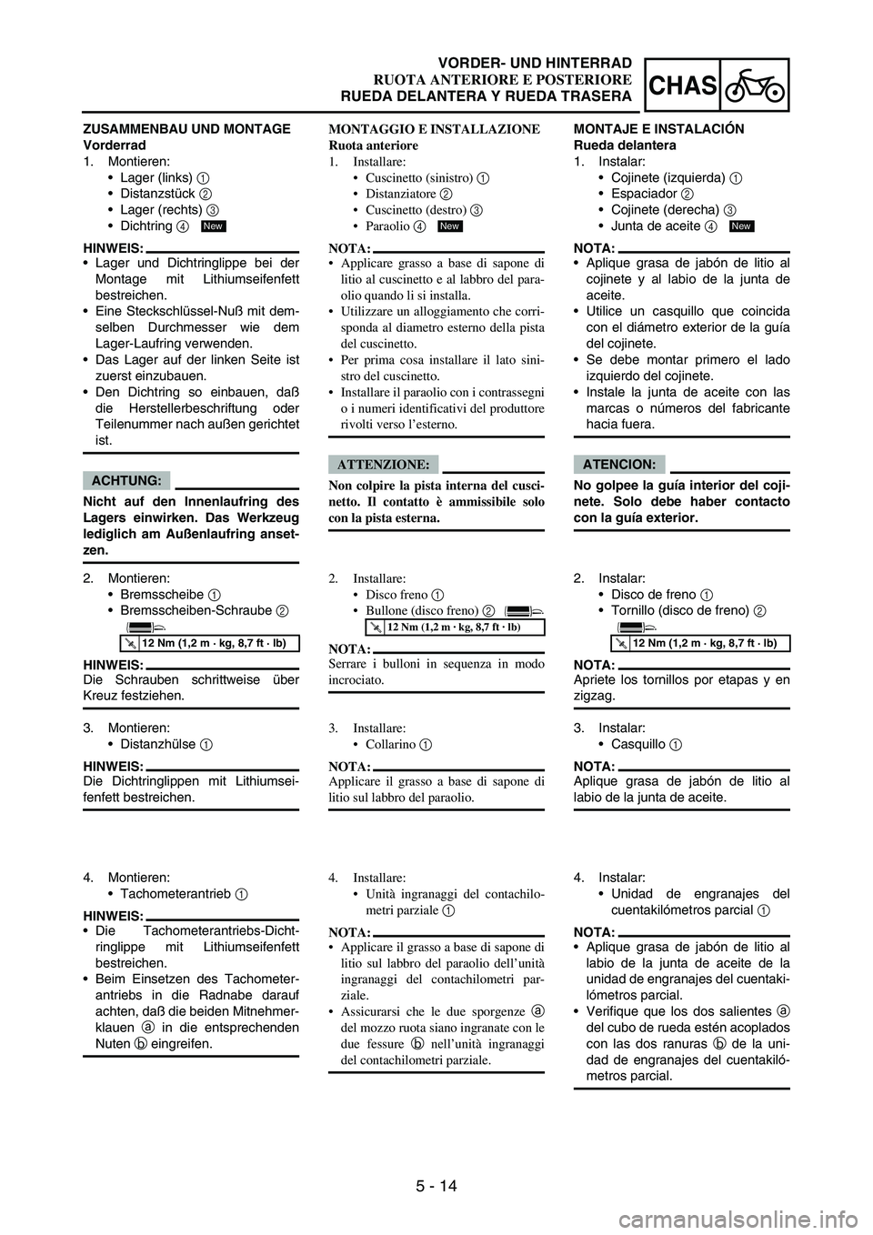 YAMAHA WR 250F 2005 Owners Manual 5 - 14
CHAS
ZUSAMMENBAU UND MONTAGE
Vorderrad
1. Montieren:
Lager (links)
1
Distanzstück
2
Lager (rechts)
3
Dichtring
4
HINWEIS:
Lager und Dichtringlippe bei der
Montage mit Lithiumseife YAMAHA WR 250F 2005 Owners Manual 5 - 14
CHAS
ZUSAMMENBAU UND MONTAGE
Vorderrad
1. Montieren:
Lager (links)
1
Distanzstück
2
Lager (rechts)
3
Dichtring
4
HINWEIS:
Lager und Dichtringlippe bei der
Montage mit Lithiumseife