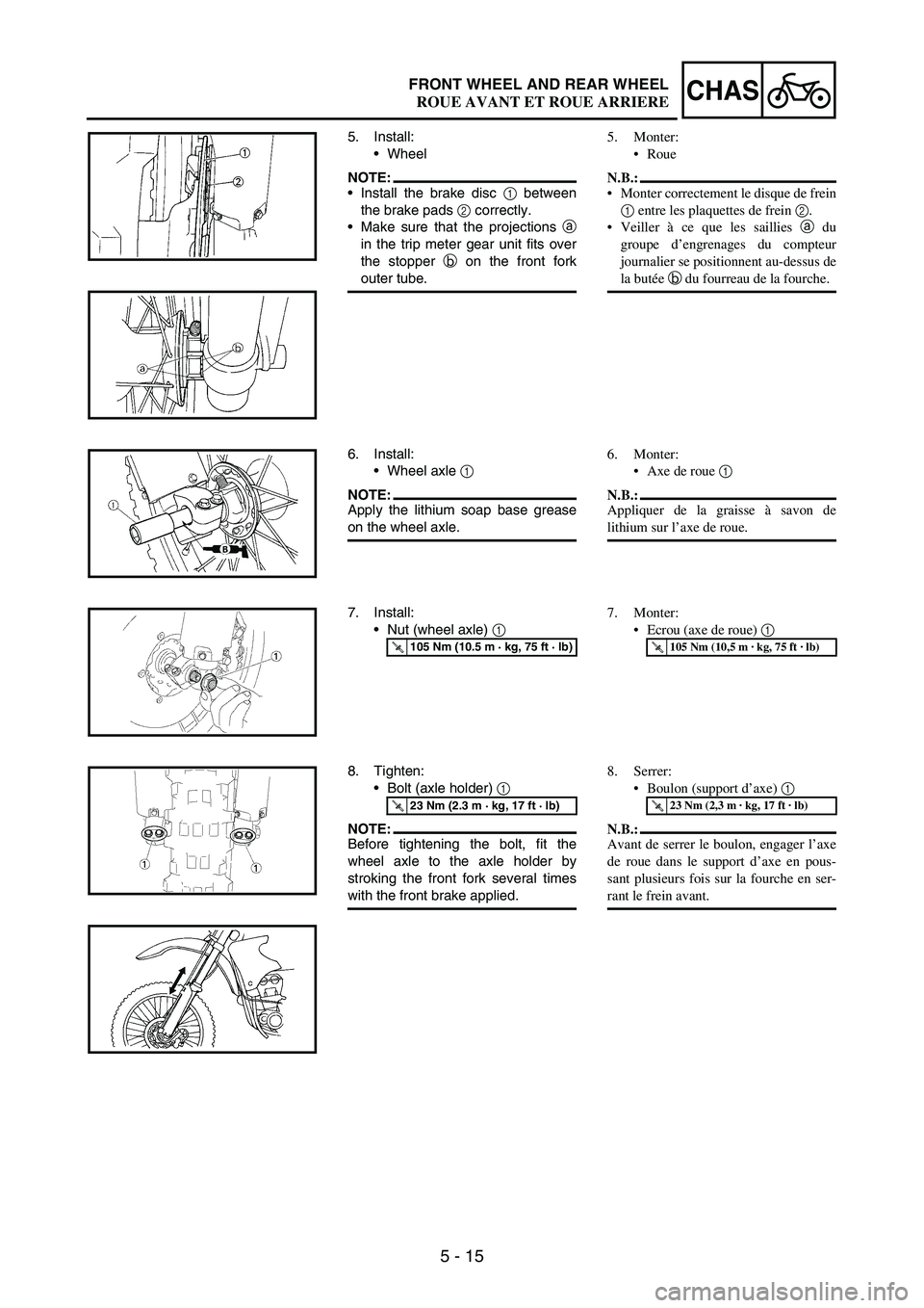 YAMAHA WR 250F 2005 Owners Manual 5 - 15
CHASFRONT WHEEL AND REAR WHEEL
5. Install:
Wheel
NOTE:Install the brake disc
1 between
the brake pads
2 correctly.
Make sure that the projections
a
in the trip meter gear unit fits over
t YAMAHA WR 250F 2005 Owners Manual 5 - 15
CHASFRONT WHEEL AND REAR WHEEL
5. Install:
Wheel
NOTE:Install the brake disc
1 between
the brake pads
2 correctly.
Make sure that the projections
a
in the trip meter gear unit fits over
t