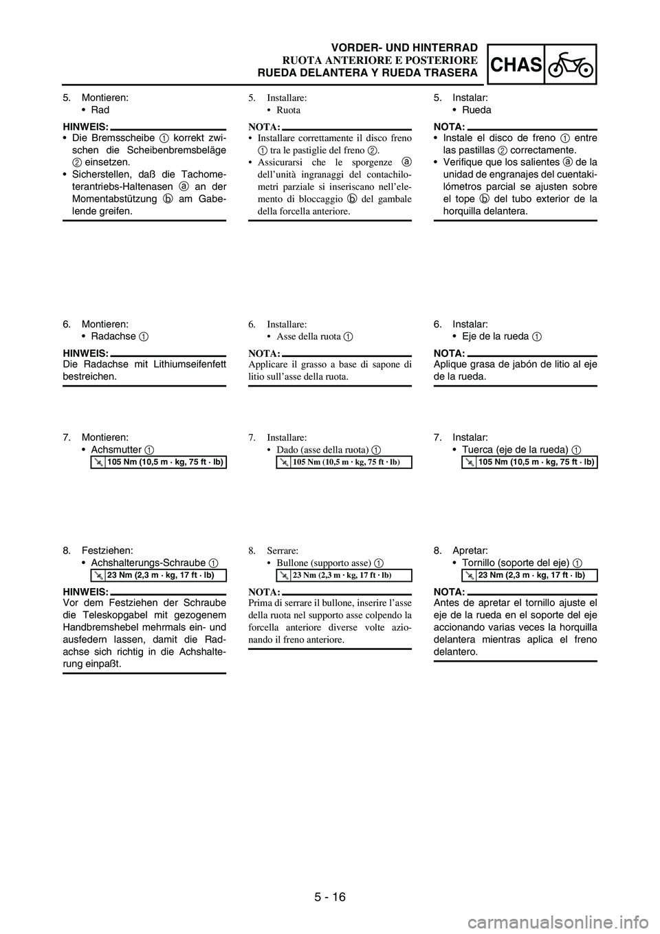 YAMAHA WR 250F 2005 Owners Manual 5 - 16
CHAS
5. Montieren:
Rad
HINWEIS:
Die Bremsscheibe
1 korrekt zwi-
schen die Scheibenbremsbeläge
2 einsetzen.
Sicherstellen, daß die Tachome-
terantriebs-Haltenasen
a an der
Momentabstützu YAMAHA WR 250F 2005 Owners Manual 5 - 16
CHAS
5. Montieren:
Rad
HINWEIS:
Die Bremsscheibe
1 korrekt zwi-
schen die Scheibenbremsbeläge
2 einsetzen.
Sicherstellen, daß die Tachome-
terantriebs-Haltenasen
a an der
Momentabstützu