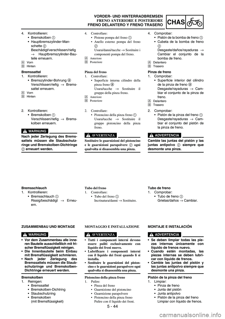 YAMAHA WR 250F 2005 Owners Manual 5 - 44
CHAS
4. Kontrollieren:
Bremskolben
1
Hauptbremszylinder-Man-
schette
2
Beschädigt/verschlissen/riefig
→ Hauptbremszylinder-Bau-
teile erneuern.
ÈVorn
ÉHinten
Bremssattel
1. Kontrolli YAMAHA WR 250F 2005 Owners Manual 5 - 44
CHAS
4. Kontrollieren:
Bremskolben
1
Hauptbremszylinder-Man-
schette
2
Beschädigt/verschlissen/riefig
→ Hauptbremszylinder-Bau-
teile erneuern.
ÈVorn
ÉHinten
Bremssattel
1. Kontrolli