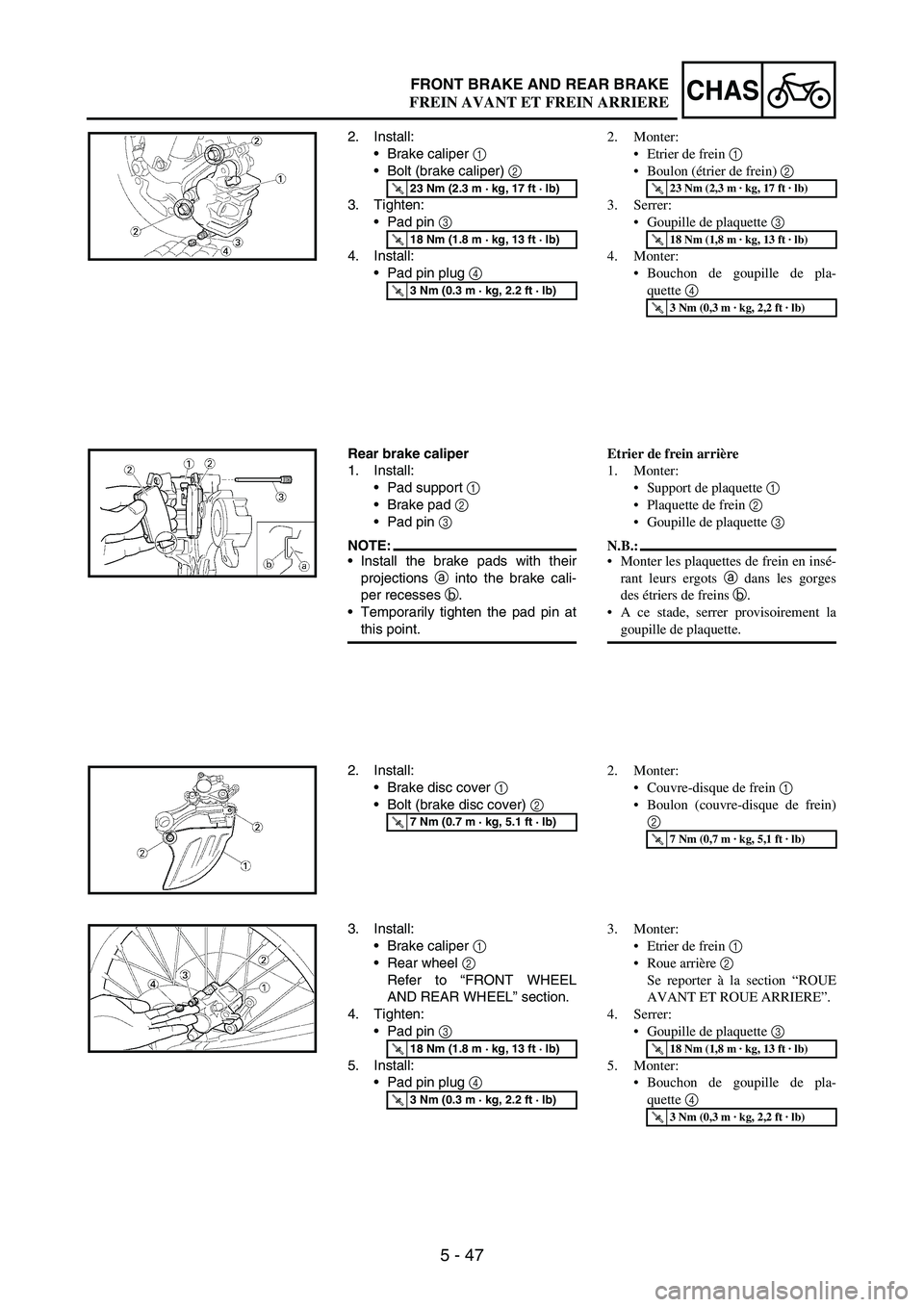 YAMAHA WR 250F 2005 Owners Manual 5 - 47
CHASFRONT BRAKE AND REAR BRAKE
2. Install:
Brake caliper
1
Bolt (brake caliper)
2
3. Tighten:
Pad pin
3
4. Install:
Pad pin plug
4
T R..23 Nm (2.3 m · kg, 17 ft · lb)
T R..18 Nm ( YAMAHA WR 250F 2005 Owners Manual 5 - 47
CHASFRONT BRAKE AND REAR BRAKE
2. Install:
Brake caliper
1
Bolt (brake caliper)
2
3. Tighten:
Pad pin
3
4. Install:
Pad pin plug
4
T R..23 Nm (2.3 m · kg, 17 ft · lb)
T R..18 Nm (