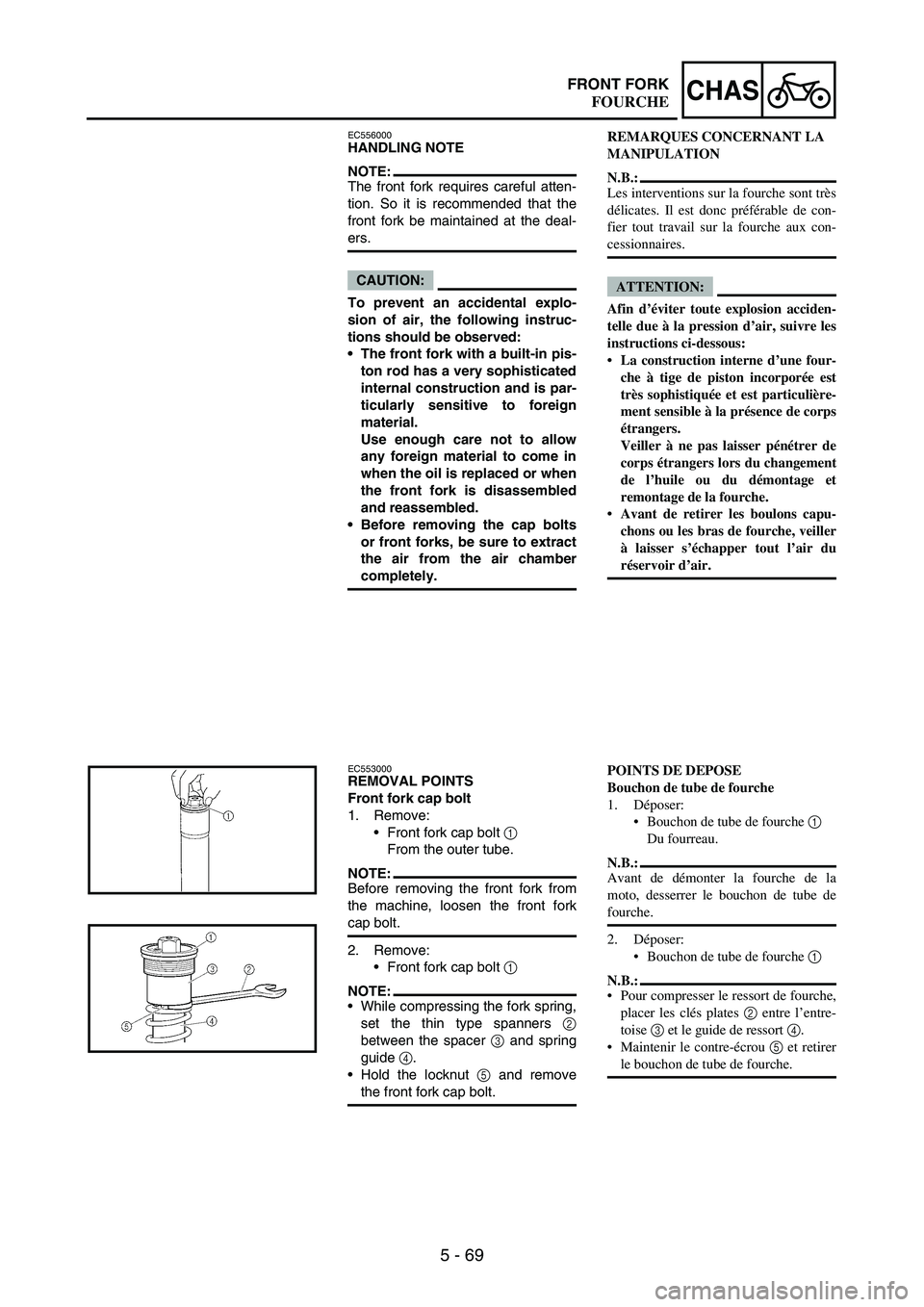YAMAHA WR 250F 2005 User Guide 5 - 69
CHASFRONT FORK
EC556000HANDLING NOTE
NOTE:The front fork requires careful atten-
tion. So it is recommended that the
front fork be maintained at the deal-
ers.
CAUTION:
To prevent an accidental YAMAHA WR 250F 2005 User Guide 5 - 69
CHASFRONT FORK
EC556000HANDLING NOTE
NOTE:The front fork requires careful atten-
tion. So it is recommended that the
front fork be maintained at the deal-
ers.
CAUTION:
To prevent an accidental
