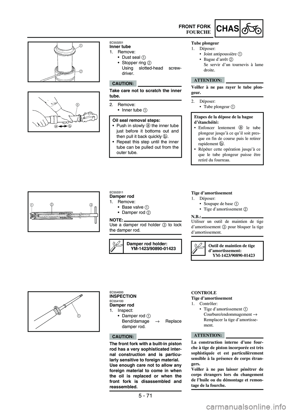 YAMAHA WR 250F 2005 User Guide 5 - 71
CHASFRONT FORK
EC553201Inner tube
1. Remove:
Dust seal
1
Stopper ring
2
Using slotted-head screw-
driver.
CAUTION:
Take care not to scratch the inner
tube.
2. Remove:
Inner tube
1
Oil YAMAHA WR 250F 2005 User Guide 5 - 71
CHASFRONT FORK
EC553201Inner tube
1. Remove:
Dust seal
1
Stopper ring
2
Using slotted-head screw-
driver.
CAUTION:
Take care not to scratch the inner
tube.
2. Remove:
Inner tube
1
Oil