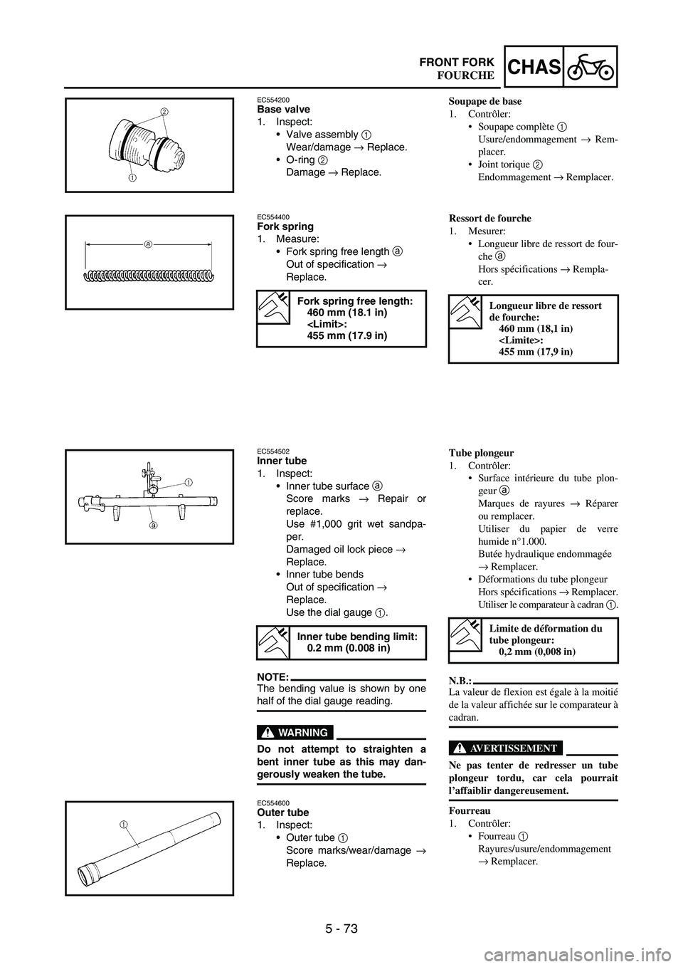 YAMAHA WR 250F 2005 User Guide 5 - 73
CHASFRONT FORK
EC554200Base valve
1. Inspect:
Valve assembly
1
Wear/damage
→ Replace.
O-ring
2
Damage
→ Replace.
EC554400Fork spring
1. Measure:
Fork spring free length
a
Out of YAMAHA WR 250F 2005 User Guide 5 - 73
CHASFRONT FORK
EC554200Base valve
1. Inspect:
Valve assembly
1
Wear/damage
→ Replace.
O-ring
2
Damage
→ Replace.
EC554400Fork spring
1. Measure:
Fork spring free length
a
Out of