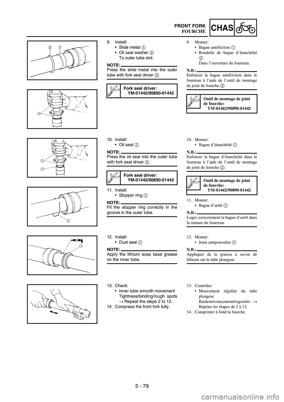 YAMAHA WR 250F 2005 User Guide 5 - 79
CHASFRONT FORK
9. Install:
Slide metal
1
Oil seal washer
2
To outer tube slot.
NOTE:Press the slide metal into the outer
tube with fork seal driver
3.
Fork seal driver:
YM-01442/90890-01 YAMAHA WR 250F 2005 User Guide 5 - 79
CHASFRONT FORK
9. Install:
Slide metal
1
Oil seal washer
2
To outer tube slot.
NOTE:Press the slide metal into the outer
tube with fork seal driver
3.
Fork seal driver:
YM-01442/90890-01