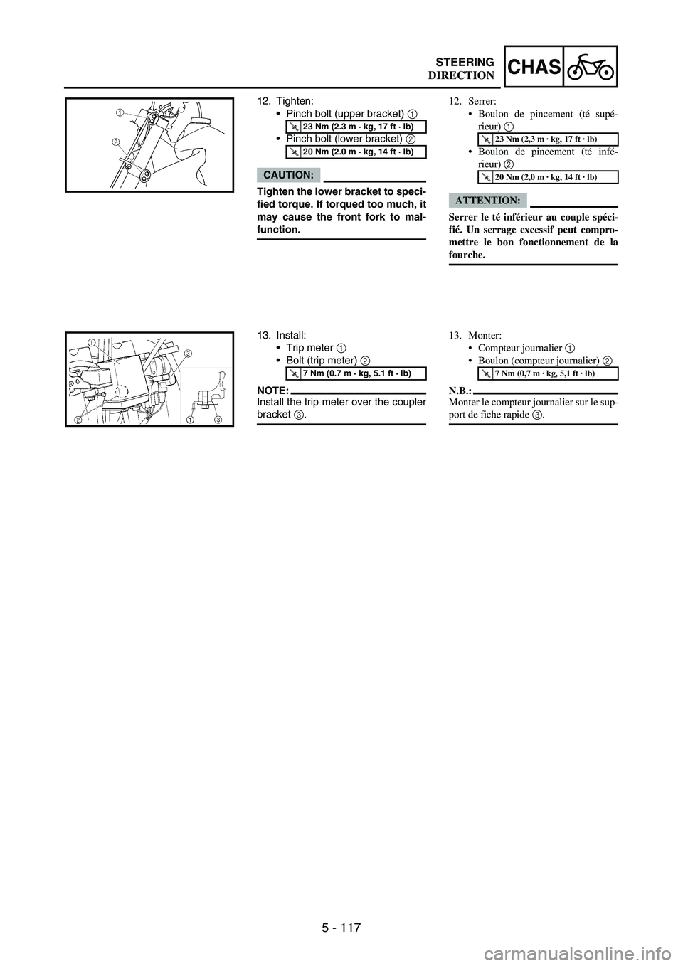 YAMAHA WR 250F 2005 Owners Manual 5 - 117
CHASSTEERING
12. Tighten:
Pinch bolt (upper bracket)
1
Pinch bolt (lower bracket)
2
CAUTION:
Tighten the lower bracket to speci-
fied torque. If torqued too much, it
may cause the front YAMAHA WR 250F 2005 Owners Manual 5 - 117
CHASSTEERING
12. Tighten:
Pinch bolt (upper bracket)
1
Pinch bolt (lower bracket)
2
CAUTION:
Tighten the lower bracket to speci-
fied torque. If torqued too much, it
may cause the front