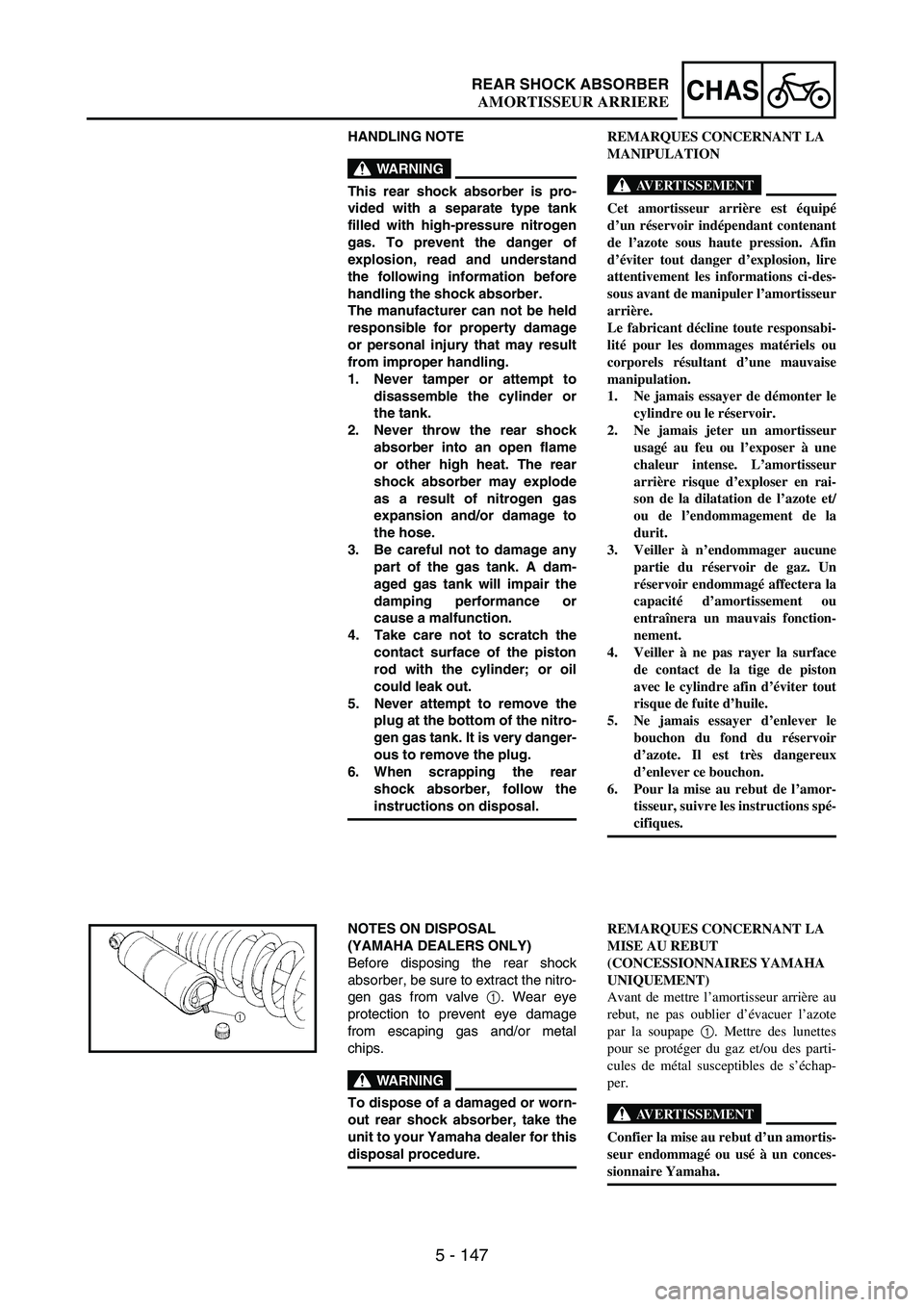 YAMAHA WR 250F 2005  Manuale duso (in Italian) 5 - 147
CHASREAR SHOCK ABSORBER
HANDLING NOTE
WARNING
This rear shock absorber is pro-
vided with a separate type tank
filled with high-pressure nitrogen
gas. To prevent the danger of
explosion, read 