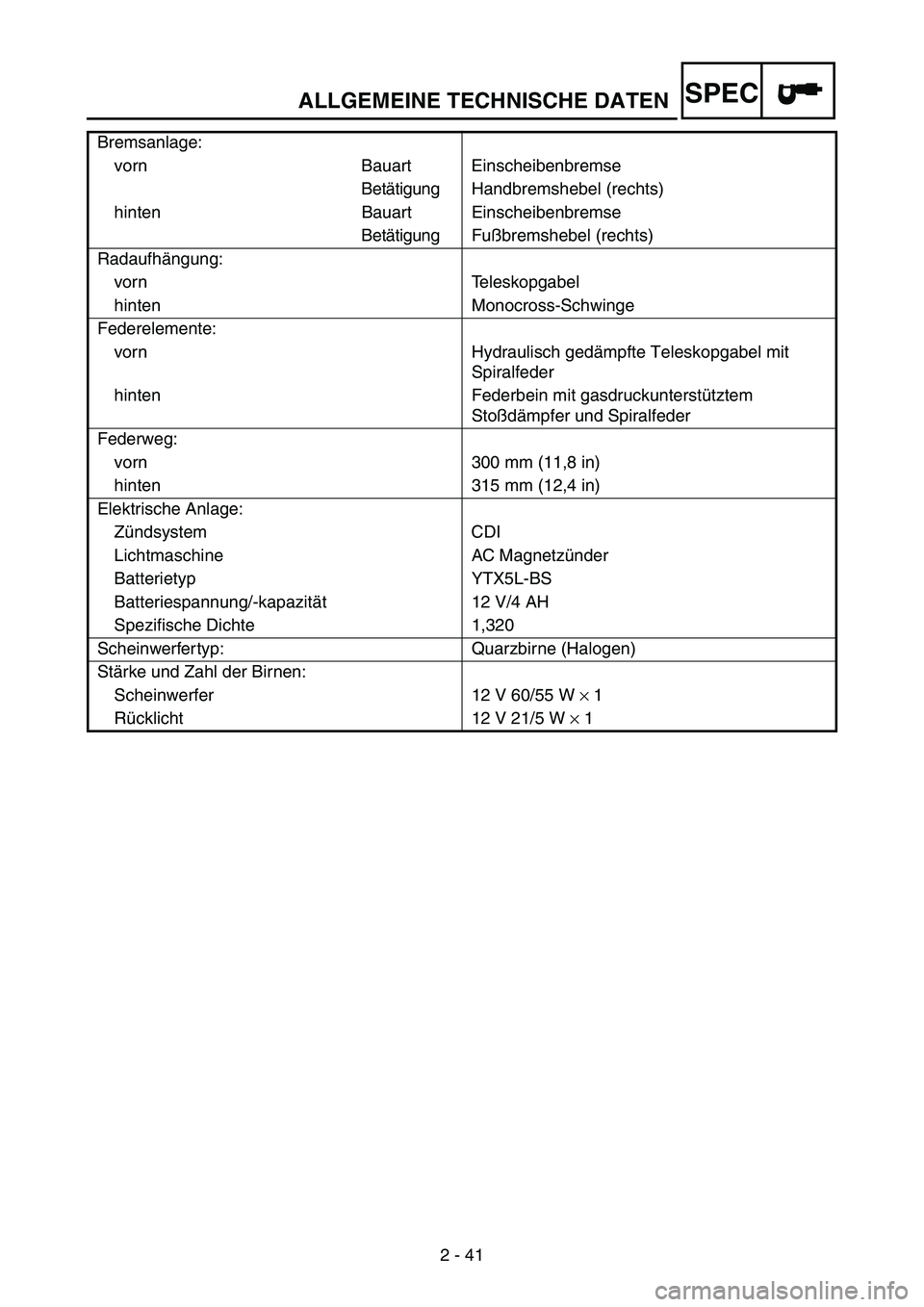 YAMAHA WR 250F 2004  Notices Demploi (in French) ALLGEMEINE TECHNISCHE DATENSPEC
2 - 41 Bremsanlage:
vorn Bauart Einscheibenbremse
Betätigung Handbremshebel (rechts)
hinten Bauart Einscheibenbremse
Betätigung Fußbremshebel (rechts)
Radaufhängung