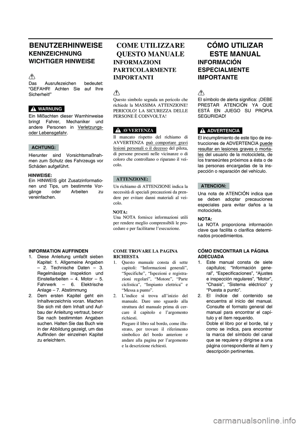 YAMAHA WR 250F 2004 User Guide BENUTZERHINWEISE
KENNZEICHNUNG
WICHTIGER HINWEISE
Das Ausrufezeichen bedeutet:
“GEFAHR! Achten Sie auf Ihre
Sicherheit!”
Ein Mißachten dieser Warnhinweise
bringt Fahrer, Mechaniker und
andere Pe YAMAHA WR 250F 2004 User Guide BENUTZERHINWEISE
KENNZEICHNUNG
WICHTIGER HINWEISE
Das Ausrufezeichen bedeutet:
“GEFAHR! Achten Sie auf Ihre
Sicherheit!”
Ein Mißachten dieser Warnhinweise
bringt Fahrer, Mechaniker und
andere Pe