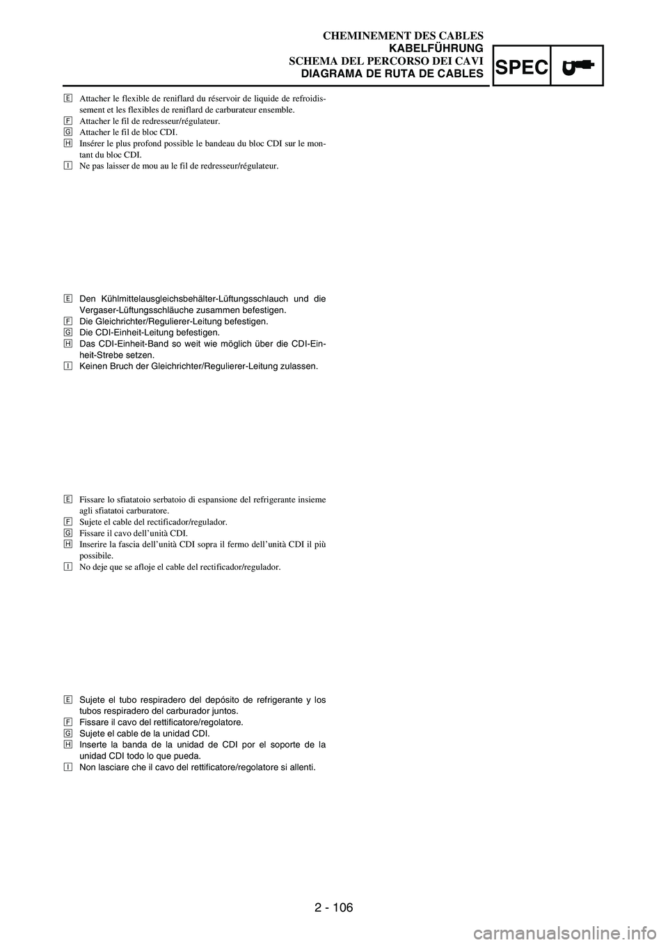 YAMAHA WR 250F 2004  Owners Manual 2 - 106
SPEC
ÌAttacher le flexible de reniflard du réservoir de liquide de refroidis-
sement et les flexibles de reniflard de carburateur ensemble.
ÍAttacher le fil de redresseur/régulateur.
ÎAtt