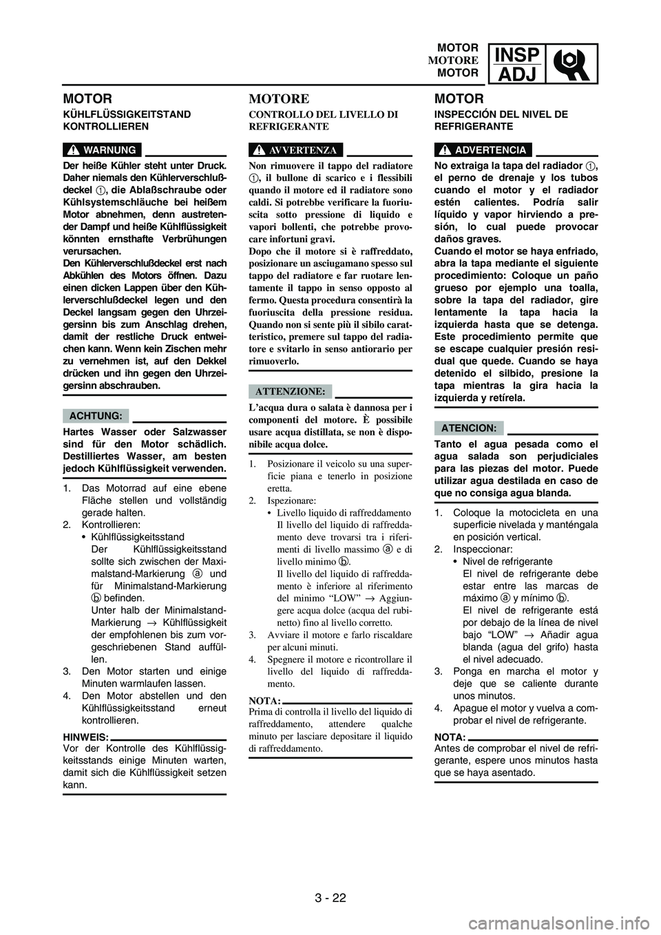 YAMAHA WR 250F 2004 Owners Manual INSP
ADJ
3 - 22
MOTOR
KÜHLFLÜSSIGKEITSTAND
KONTROLLIEREN
WARNUNG
Der heiße Kühler steht unter Druck.
Daher niemals den Kühlerverschluß-
deckel 1, die Ablaßschraube oder
Kühlsystemschläuche b YAMAHA WR 250F 2004 Owners Manual INSP
ADJ
3 - 22
MOTOR
KÜHLFLÜSSIGKEITSTAND
KONTROLLIEREN
WARNUNG
Der heiße Kühler steht unter Druck.
Daher niemals den Kühlerverschluß-
deckel 1, die Ablaßschraube oder
Kühlsystemschläuche b