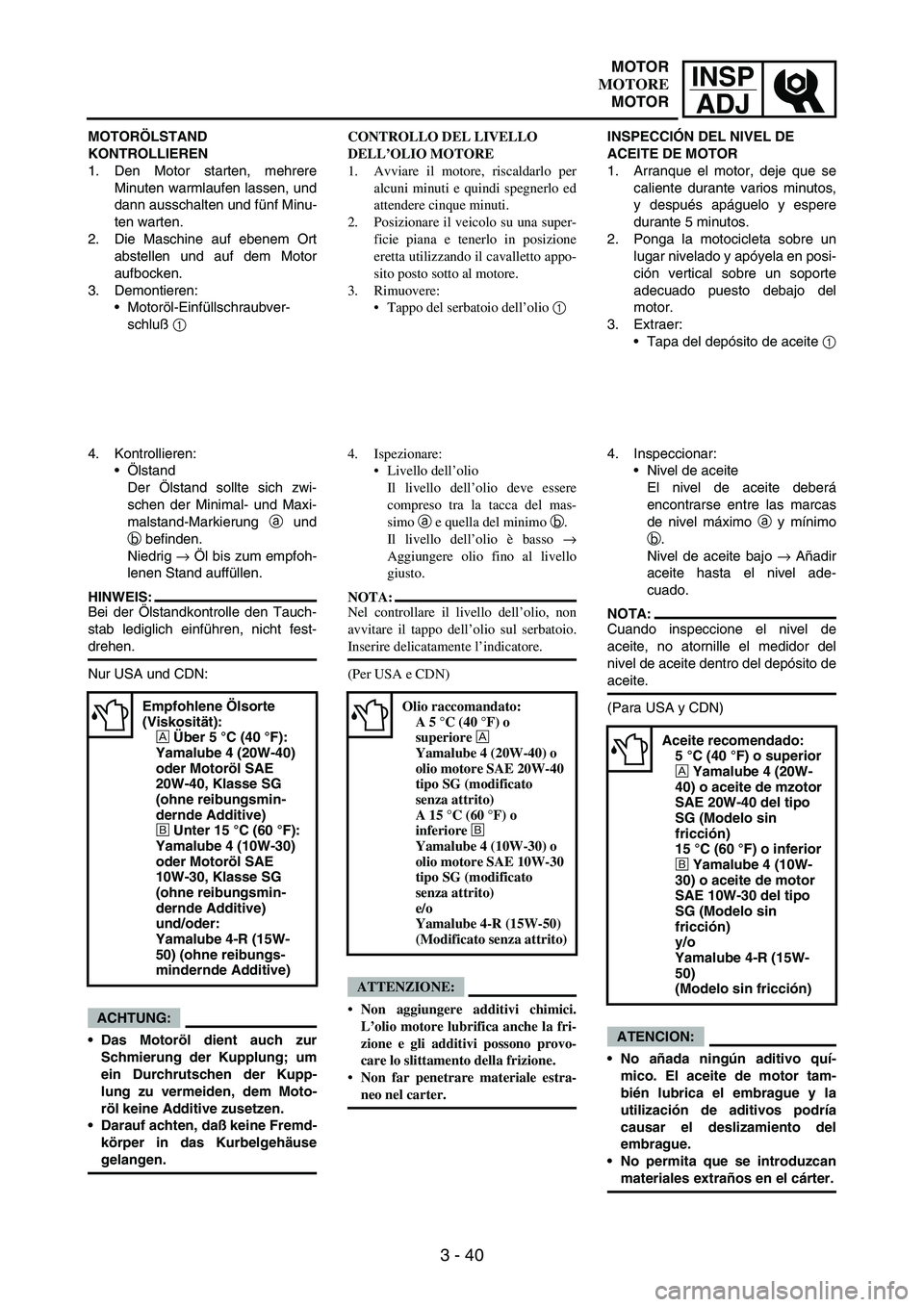 YAMAHA WR 250F 2004 Owners Manual INSP
ADJ
3 - 40
MOTORÖLSTAND
KONTROLLIEREN
1. Den Motor starten, mehrere
Minuten warmlaufen lassen, und
dann ausschalten und fünf Minu-
ten warten.
2. Die Maschine auf ebenem Ort
abstellen und auf YAMAHA WR 250F 2004 Owners Manual INSP
ADJ
3 - 40
MOTORÖLSTAND
KONTROLLIEREN
1. Den Motor starten, mehrere
Minuten warmlaufen lassen, und
dann ausschalten und fünf Minu-
ten warten.
2. Die Maschine auf ebenem Ort
abstellen und auf