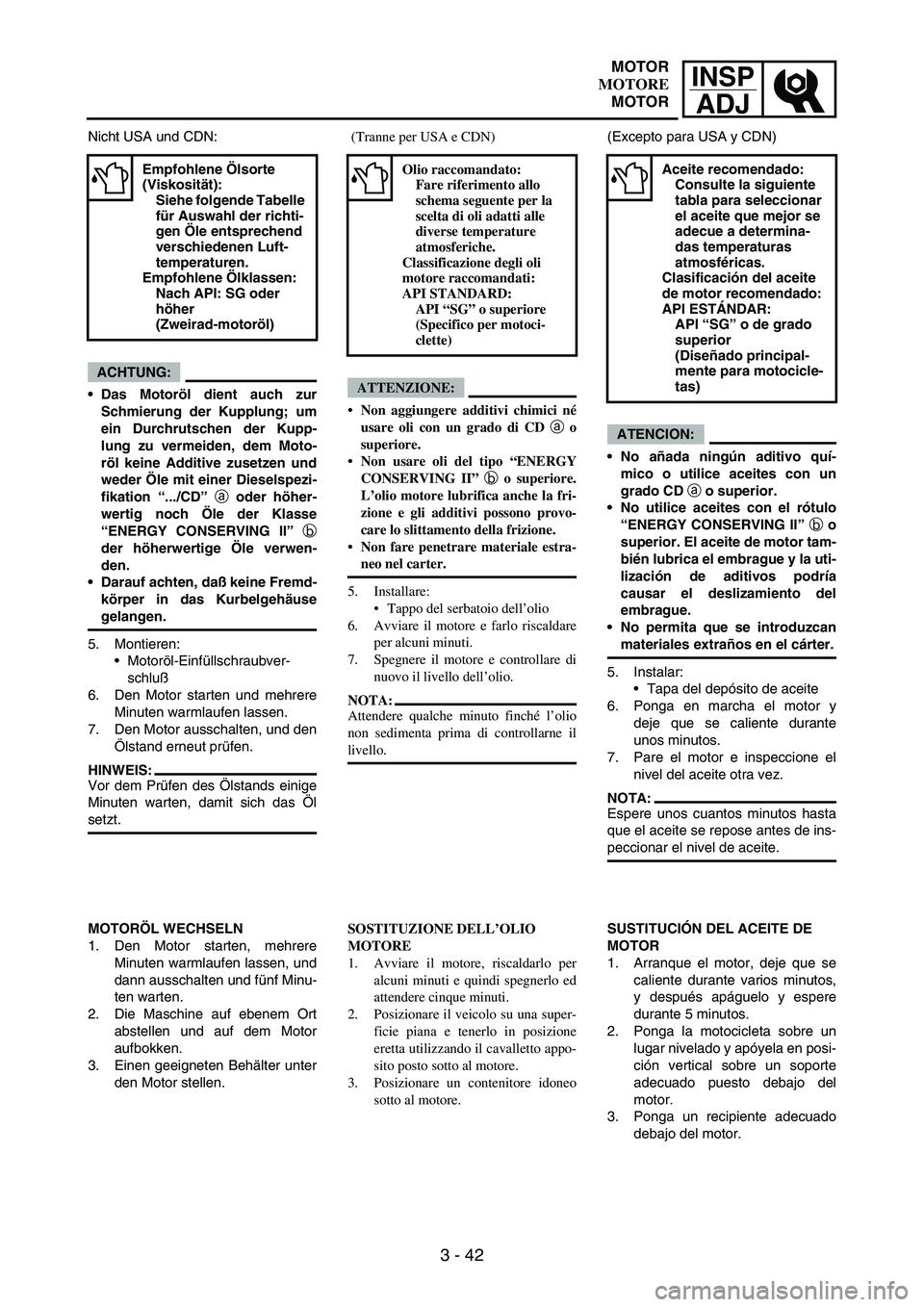 YAMAHA WR 250F 2004 Owners Manual INSP
ADJ
3 - 42
Nicht USA und CDN:
ACHTUNG:
Das Motoröl dient auch zur
Schmierung der Kupplung; um
ein Durchrutschen der Kupp-
lung zu vermeiden, dem Moto-
röl keine Additive zusetzen und
weder Öl YAMAHA WR 250F 2004 Owners Manual INSP
ADJ
3 - 42
Nicht USA und CDN:
ACHTUNG:
Das Motoröl dient auch zur
Schmierung der Kupplung; um
ein Durchrutschen der Kupp-
lung zu vermeiden, dem Moto-
röl keine Additive zusetzen und
weder Öl