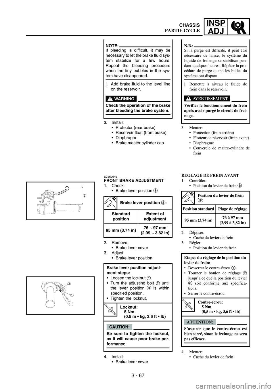 YAMAHA WR 250F 2004 Owners Manual 3 - 67
INSP
ADJ
3. Install:
Protector (rear brake)
Reservoir float (front brake)
Diaphragm
Brake master cylinder cap
EC362040FRONT BRAKE ADJUSTMENT
1. Check:
Brake lever position
a
2. Remove:
YAMAHA WR 250F 2004 Owners Manual 3 - 67
INSP
ADJ
3. Install:
Protector (rear brake)
Reservoir float (front brake)
Diaphragm
Brake master cylinder cap
EC362040FRONT BRAKE ADJUSTMENT
1. Check:
Brake lever position
a
2. Remove:
