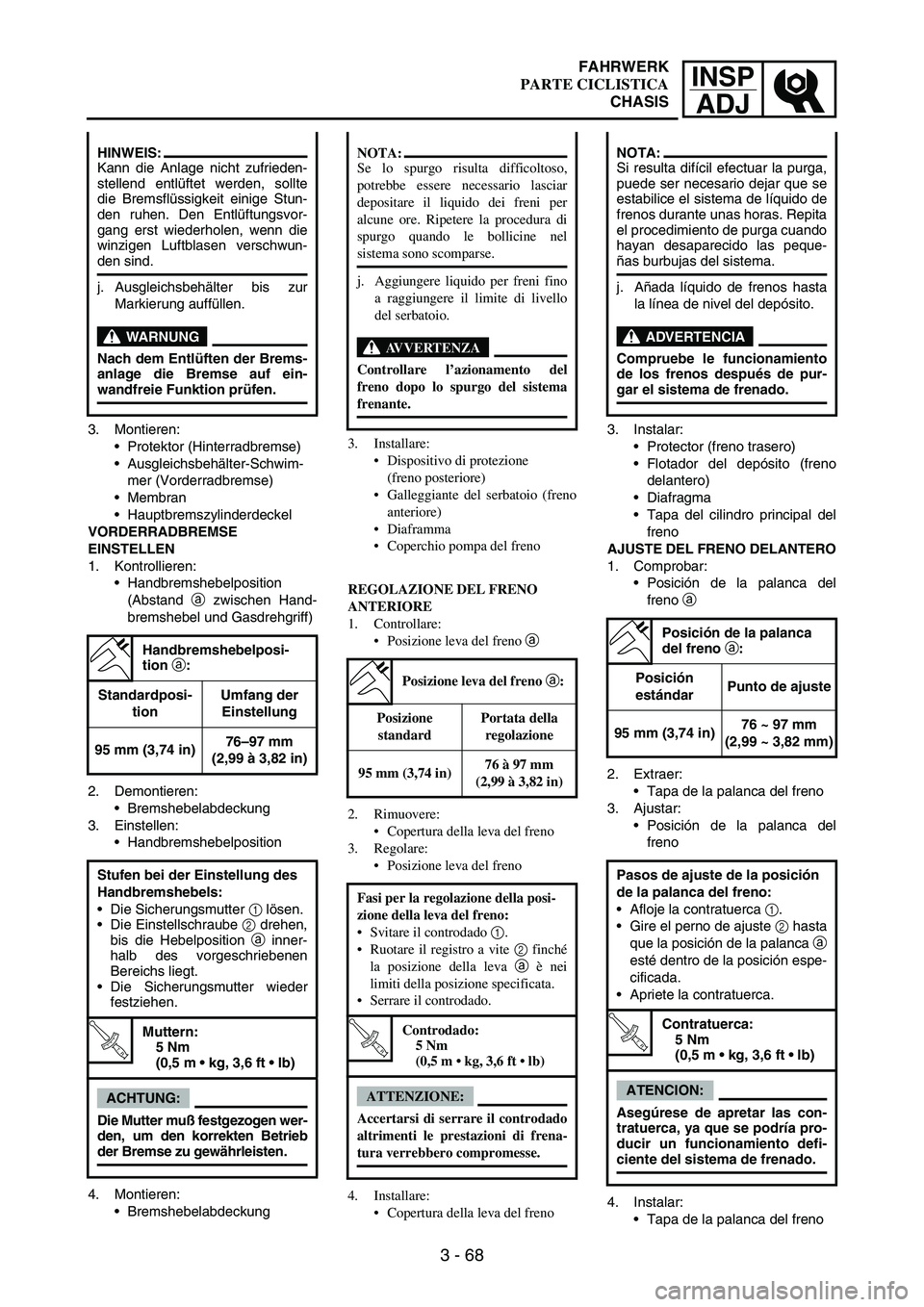 YAMAHA WR 250F 2004 Owners Manual INSP
ADJ
3 - 68
3. Montieren:
Protektor (Hinterradbremse)
Ausgleichsbehälter-Schwim-
mer (Vorderradbremse)
Membran
Hauptbremszylinderdeckel
VORDERRADBREMSE
EINSTELLEN
1. Kontrollieren:
Handbrem YAMAHA WR 250F 2004 Owners Manual INSP
ADJ
3 - 68
3. Montieren:
Protektor (Hinterradbremse)
Ausgleichsbehälter-Schwim-
mer (Vorderradbremse)
Membran
Hauptbremszylinderdeckel
VORDERRADBREMSE
EINSTELLEN
1. Kontrollieren:
Handbrem