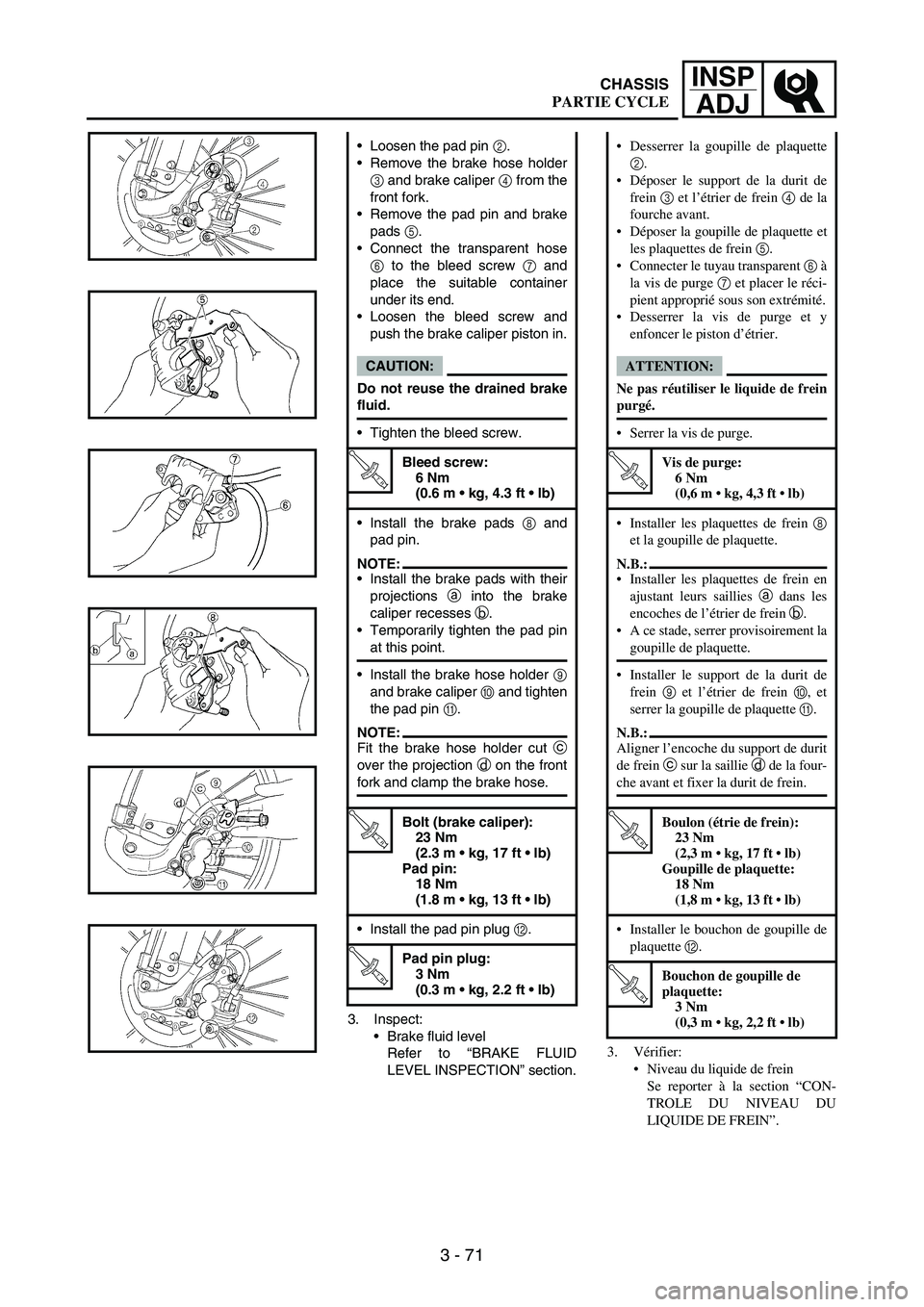 YAMAHA WR 250F 2004 Owners Manual 3 - 71
INSP
ADJ
3. Inspect:
Brake fluid level
Refer to “BRAKE FLUID
LEVEL INSPECTION” section. Loosen the pad pin
2.
Remove the brake hose holder
3 and brake caliper
4 from the
front fork.
R YAMAHA WR 250F 2004 Owners Manual 3 - 71
INSP
ADJ
3. Inspect:
Brake fluid level
Refer to “BRAKE FLUID
LEVEL INSPECTION” section. Loosen the pad pin
2.
Remove the brake hose holder
3 and brake caliper
4 from the
front fork.
R