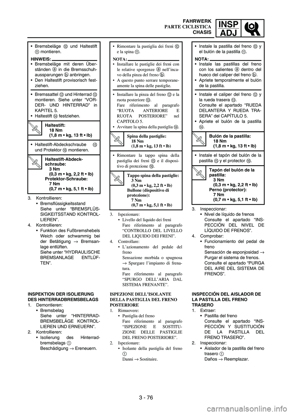 YAMAHA WR 250F 2004 Owners Manual INSP
ADJ
3 - 76
3. Kontrollieren:
Bremsflüssigkeitsstand
Siehe unter “BREMSFLÜS-
SIGKEITSSTAND KONTROL-
LIEREN”.
4. Kontrollieren:
Funktion des Fußbremshebels
Weich oder schwammig bei
der Bet YAMAHA WR 250F 2004 Owners Manual INSP
ADJ
3 - 76
3. Kontrollieren:
Bremsflüssigkeitsstand
Siehe unter “BREMSFLÜS-
SIGKEITSSTAND KONTROL-
LIEREN”.
4. Kontrollieren:
Funktion des Fußbremshebels
Weich oder schwammig bei
der Bet