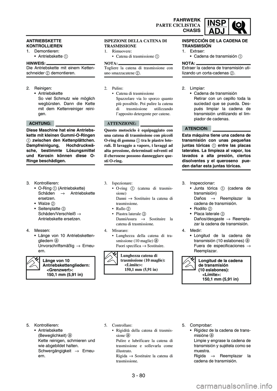 YAMAHA WR 250F 2004 Owners Manual INSP
ADJ
3 - 80
ANTRIEBSKETTE
KONTROLLIEREN
1. Demontieren:
Antriebskette
1
HINWEIS:
Die Antriebskette mit einem Ketten-
schneider
2 demontieren.
2. Reinigen:
Antriebskette
So viel Schmutz wie m YAMAHA WR 250F 2004 Owners Manual INSP
ADJ
3 - 80
ANTRIEBSKETTE
KONTROLLIEREN
1. Demontieren:
Antriebskette
1
HINWEIS:
Die Antriebskette mit einem Ketten-
schneider
2 demontieren.
2. Reinigen:
Antriebskette
So viel Schmutz wie m