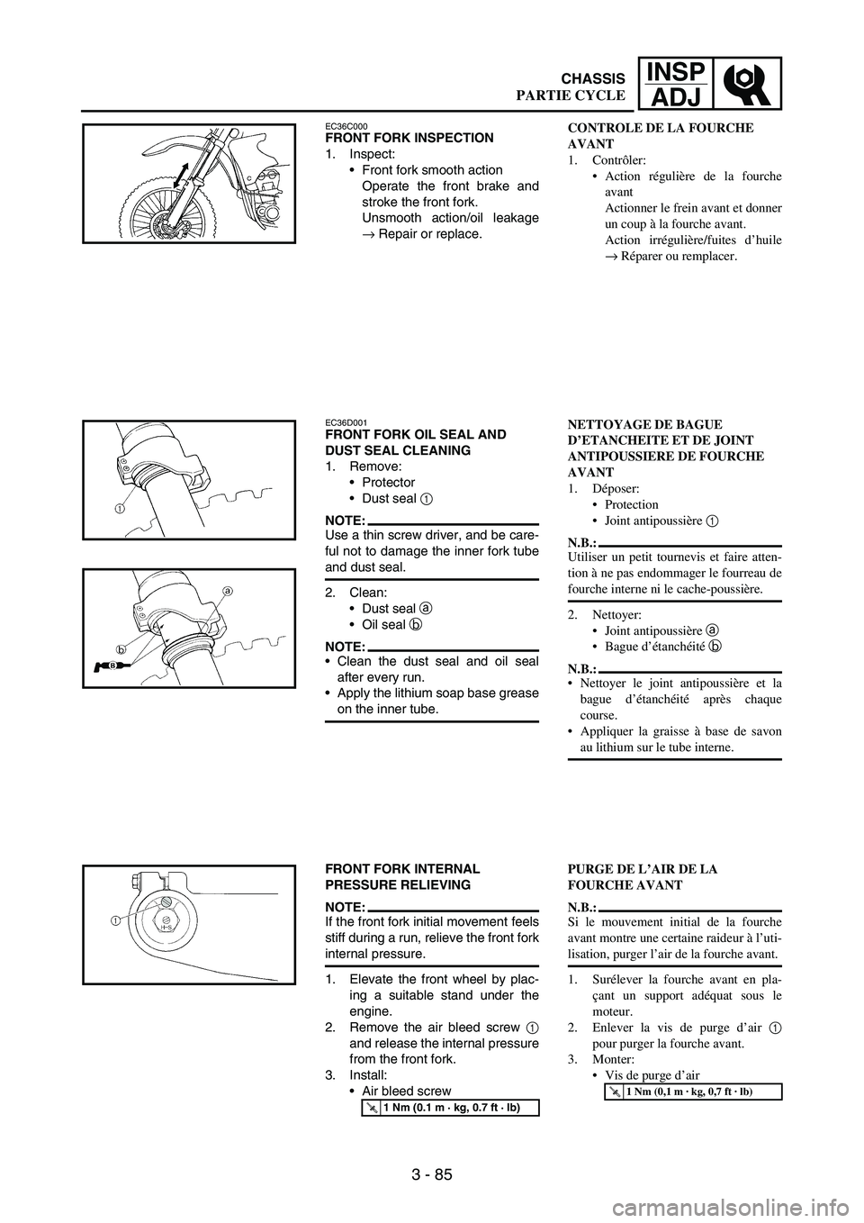YAMAHA WR 250F 2004 Owners Manual 3 - 85
INSP
ADJ
EC36C000FRONT FORK INSPECTION
1. Inspect:
Front fork smooth action
Operate the front brake and
stroke the front fork.
Unsmooth action/oil leakage
→ Repair or replace.
EC36D001FRONT YAMAHA WR 250F 2004 Owners Manual 3 - 85
INSP
ADJ
EC36C000FRONT FORK INSPECTION
1. Inspect:
Front fork smooth action
Operate the front brake and
stroke the front fork.
Unsmooth action/oil leakage
→ Repair or replace.
EC36D001FRONT