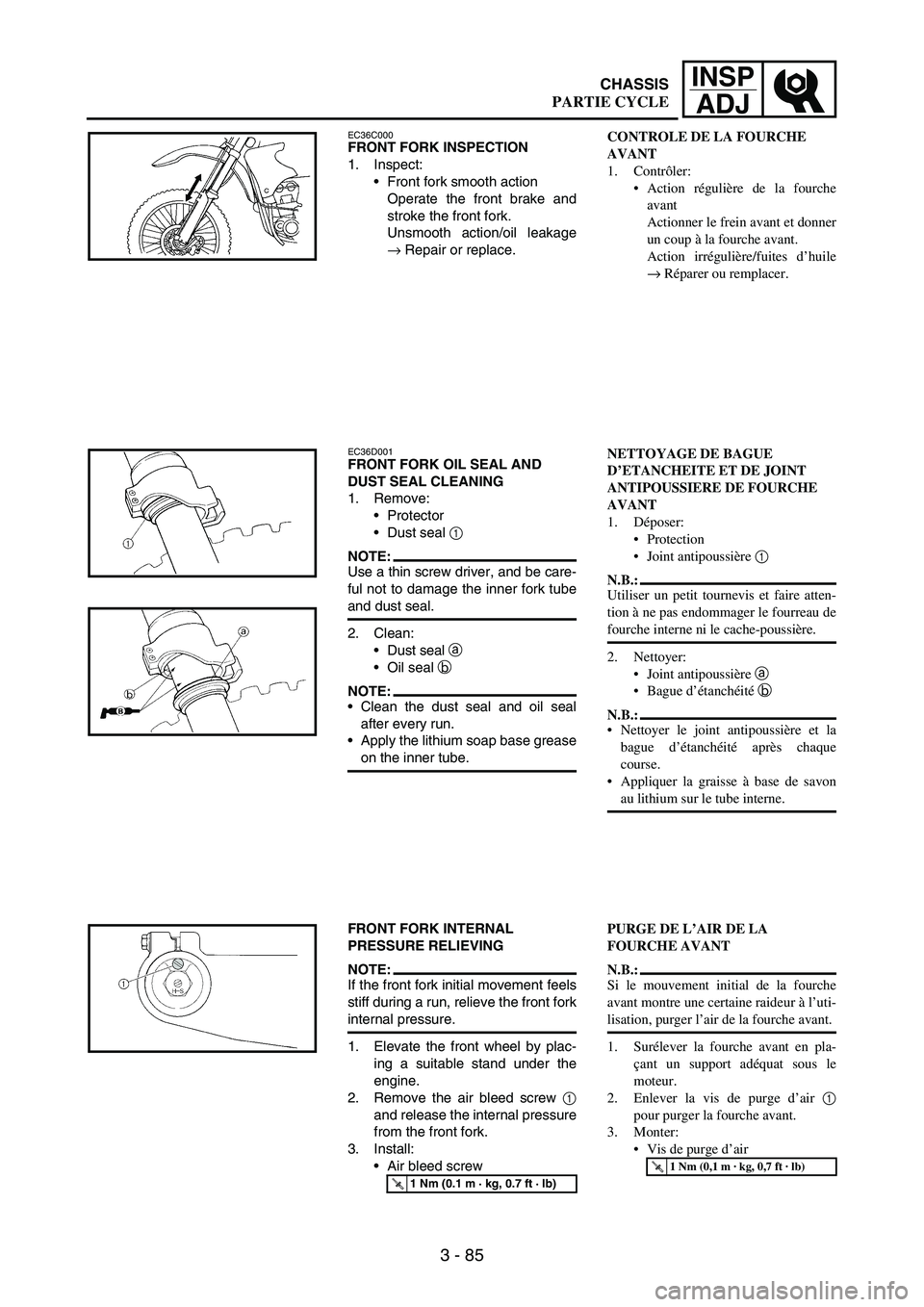 YAMAHA WR 250F 2004  Manuale de Empleo (in Spanish) 3 - 85
INSP
ADJ
EC36C000FRONT FORK INSPECTION
1. Inspect:
Front fork smooth action
Operate the front brake and
stroke the front fork.
Unsmooth action/oil leakage
→ Repair or replace.
EC36D001FRONT 