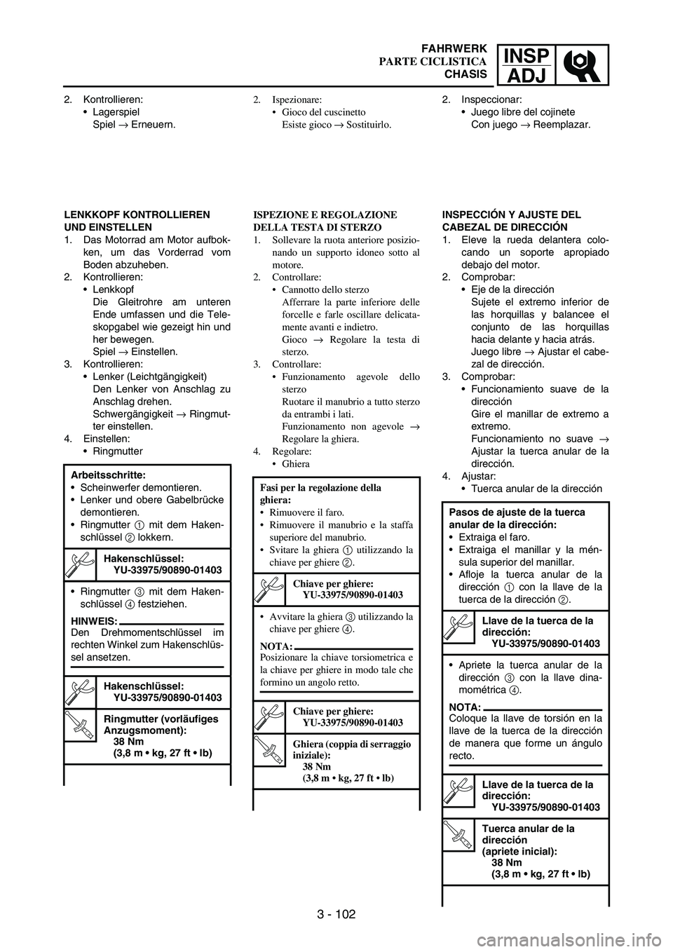 YAMAHA WR 250F 2004 Owners Manual INSP
ADJ
3 - 102
2. Kontrollieren:
Lagerspiel
Spiel
→ Erneuern.
LENKKOPF KONTROLLIEREN
UND EINSTELLEN
1. Das Motorrad am Motor aufbok-
ken, um das Vorderrad vom
Boden abzuheben.
2. Kontrollieren: YAMAHA WR 250F 2004 Owners Manual INSP
ADJ
3 - 102
2. Kontrollieren:
Lagerspiel
Spiel
→ Erneuern.
LENKKOPF KONTROLLIEREN
UND EINSTELLEN
1. Das Motorrad am Motor aufbok-
ken, um das Vorderrad vom
Boden abzuheben.
2. Kontrollieren: