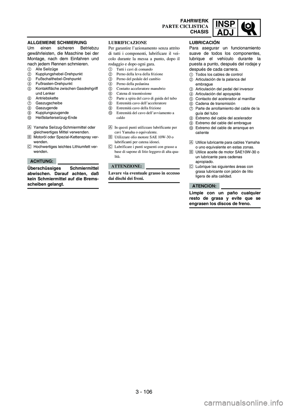 YAMAHA WR 250F 2004 Owners Manual 3 - 106
INSP
ADJ
ALLGEMEINE SCHMIERUNG
Um einen sicheren Betriebzu
gewährleisten, die Maschine bei der
Montage, nach dem Einfahren und
nach jedem Rennen schmieren.
1Alle Seilzüge
2Kupplungshebel-Dre YAMAHA WR 250F 2004 Owners Manual 3 - 106
INSP
ADJ
ALLGEMEINE SCHMIERUNG
Um einen sicheren Betriebzu
gewährleisten, die Maschine bei der
Montage, nach dem Einfahren und
nach jedem Rennen schmieren.
1Alle Seilzüge
2Kupplungshebel-Dre