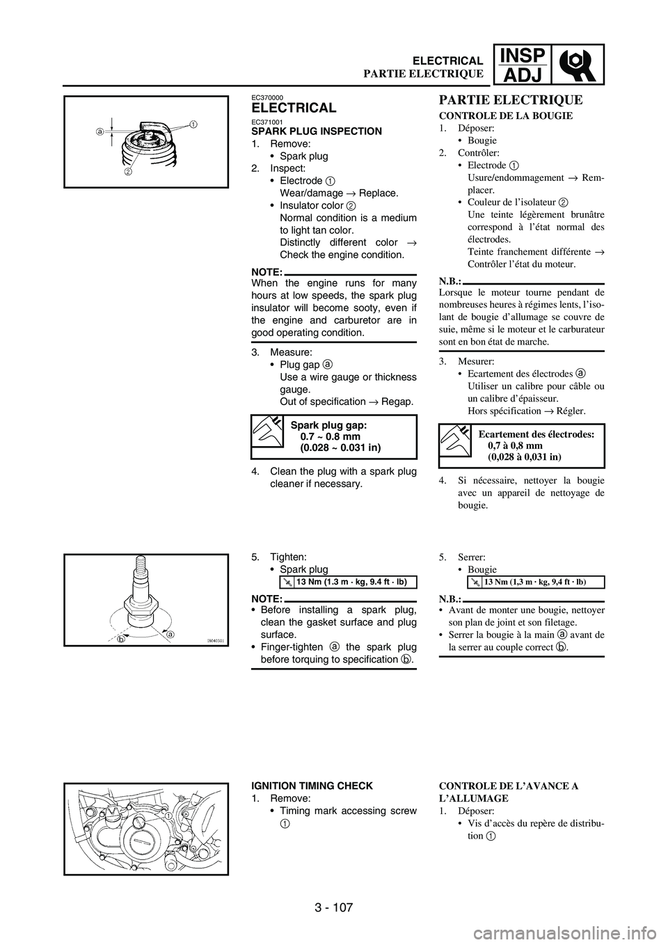 YAMAHA WR 250F 2004  Manuale de Empleo (in Spanish) 3 - 107
INSP
ADJ
EC370000
ELECTRICAL
EC371001SPARK PLUG INSPECTION
1. Remove:
Spark plug
2. Inspect:
Electrode 
1 
Wear/damage 
→ Replace.
Insulator color 
2 
Normal condition is a medium
to ligh