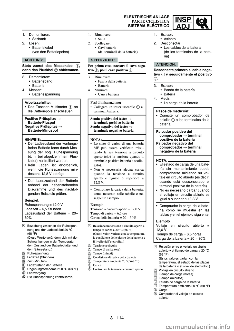 YAMAHA WR 250F 2004 Owners Manual INSP
ADJ
3 - 114
1. Demontieren:
Sitzbank
2. Lösen:
Batteriekabel
(von den Batteriepolen)
ACHTUNG:
Stets zuerst das Massekabel 1,
dann das Pluskbel 2 abklemmen.
3. Demontieren:
Batterieband
B YAMAHA WR 250F 2004 Owners Manual INSP
ADJ
3 - 114
1. Demontieren:
Sitzbank
2. Lösen:
Batteriekabel
(von den Batteriepolen)
ACHTUNG:
Stets zuerst das Massekabel 1,
dann das Pluskbel 2 abklemmen.
3. Demontieren:
Batterieband
B