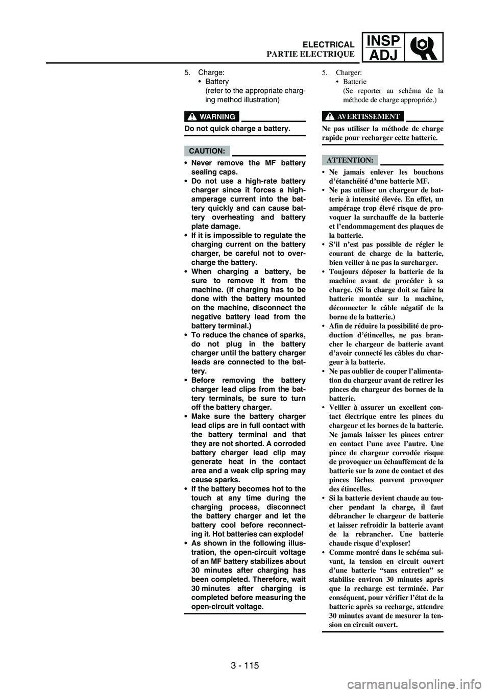 YAMAHA WR 250F 2004 Owners Manual 3 - 115
INSP
ADJ
5. Charge:
Battery
(refer to the appropriate charg-
ing method illustration)
WARNING
Do not quick charge a battery.
CAUTION:
Never remove the MF battery
sealing caps.
Do not use YAMAHA WR 250F 2004 Owners Manual 3 - 115
INSP
ADJ
5. Charge:
Battery
(refer to the appropriate charg-
ing method illustration)
WARNING
Do not quick charge a battery.
CAUTION:
Never remove the MF battery
sealing caps.
Do not use