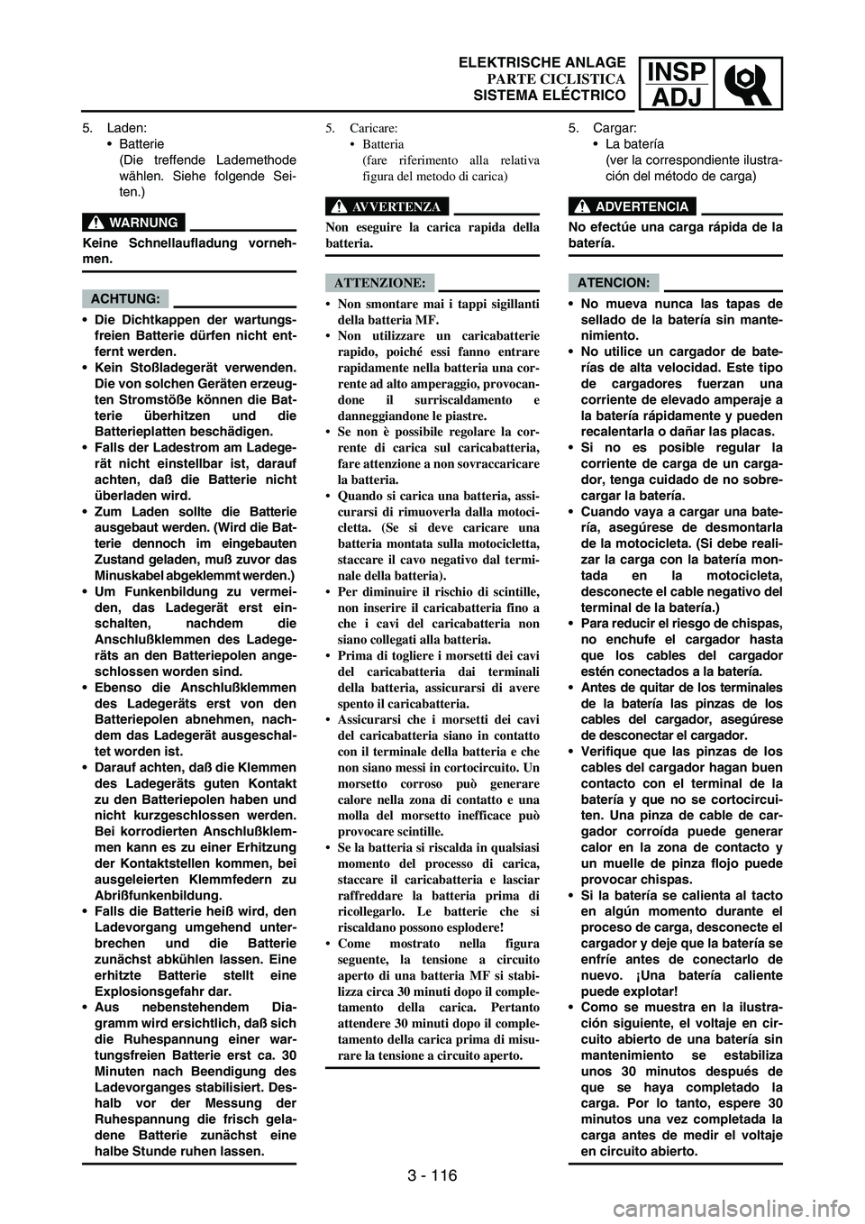 YAMAHA WR 250F 2004 Owners Manual INSP
ADJ
3 - 116
5. Laden:
Batterie
(Die treffende Lademethode
wählen. Siehe folgende Sei-
ten.)
WARNUNG
Keine Schnellaufladung vorneh-
men.
ACHTUNG:
Die Dichtkappen der wartungs-
freien Batterie YAMAHA WR 250F 2004 Owners Manual INSP
ADJ
3 - 116
5. Laden:
Batterie
(Die treffende Lademethode
wählen. Siehe folgende Sei-
ten.)
WARNUNG
Keine Schnellaufladung vorneh-
men.
ACHTUNG:
Die Dichtkappen der wartungs-
freien Batterie