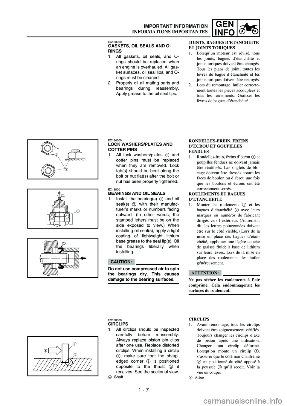 YAMAHA WR 250F 2004  Notices Demploi (in French) 1 - 7
GEN
INFOIMPORTANT INFORMATION
EC133000GASKETS, OIL SEALS AND O-
RINGS
1. All gaskets, oil seals, and O-
rings should be replaced when
an engine is overhauled. All gas-
ket surfaces, oil seal lip