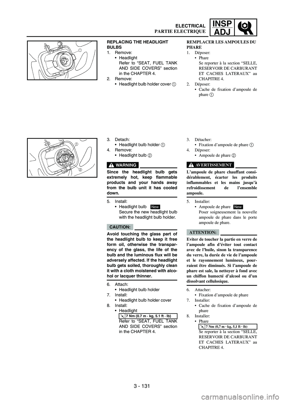 YAMAHA WR 250F 2004 Notices Demploi (in French) 3 - 131
INSP
ADJ
REPLACING THE HEADLIGHT
BULBS
1. Remove:
Headlight
Refer to “SEAT, FUEL TANK
AND SIDE COVERS” section
in the CHAPTER 4.
2. Remove:
Headlight bulb holder cover
1
3. Detach:
H YAMAHA WR 250F 2004 Notices Demploi (in French) 3 - 131
INSP
ADJ
REPLACING THE HEADLIGHT
BULBS
1. Remove:
Headlight
Refer to “SEAT, FUEL TANK
AND SIDE COVERS” section
in the CHAPTER 4.
2. Remove:
Headlight bulb holder cover
1
3. Detach:
H
