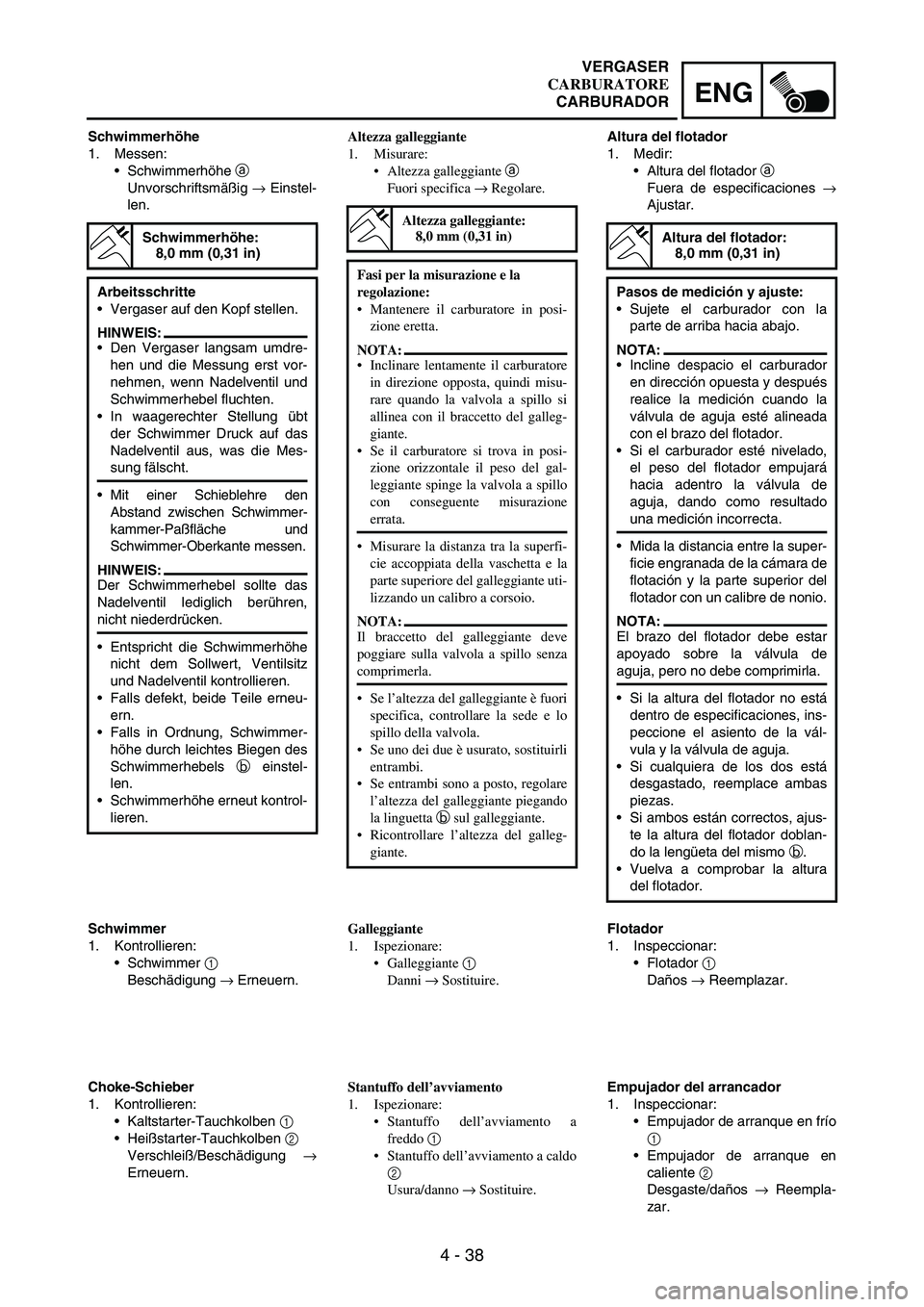 YAMAHA WR 250F 2004 Owners Manual 4 - 38
ENG
Schwimmerhöhe
1. Messen:
Schwimmerhöhe
a
Unvorschriftsmäßig
→ Einstel-
len.
Schwimmerhöhe:
8,0 mm (0,31 in)
Arbeitsschritte
Vergaser auf den Kopf stellen.
HINWEIS:
Den Vergaser YAMAHA WR 250F 2004 Owners Manual 4 - 38
ENG
Schwimmerhöhe
1. Messen:
Schwimmerhöhe
a
Unvorschriftsmäßig
→ Einstel-
len.
Schwimmerhöhe:
8,0 mm (0,31 in)
Arbeitsschritte
Vergaser auf den Kopf stellen.
HINWEIS:
Den Vergaser