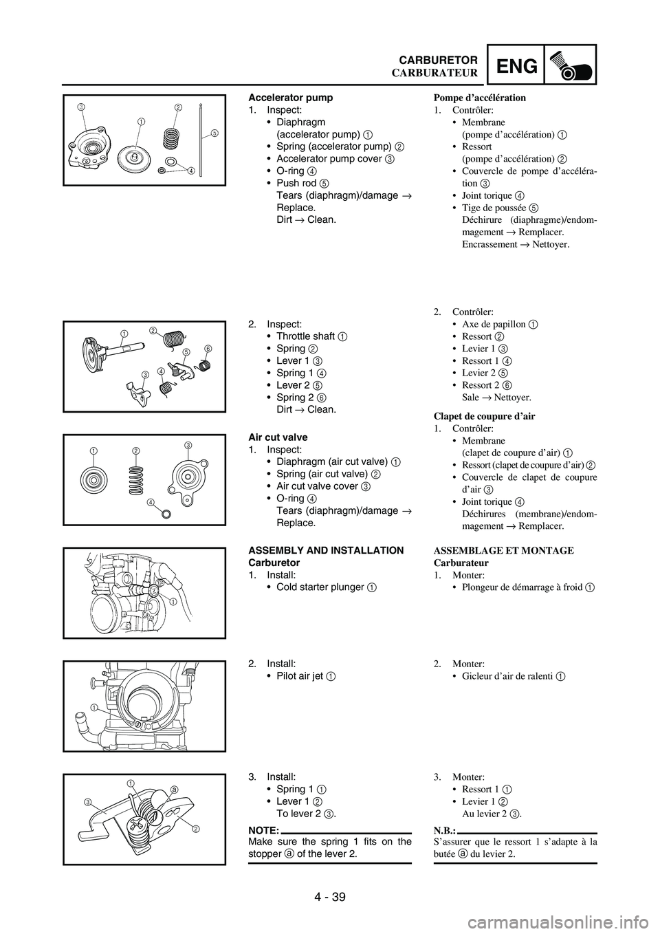 YAMAHA WR 250F 2004 User Guide 4 - 39
ENGCARBURETOR
Accelerator pump
1. Inspect:
Diaphragm
(accelerator pump)
1
Spring (accelerator pump)
2
Accelerator pump cover
3
O-ring
4
Push rod
5
Tears (diaphragm)/damage
→
YAMAHA WR 250F 2004 User Guide 4 - 39
ENGCARBURETOR
Accelerator pump
1. Inspect:
Diaphragm
(accelerator pump)
1
Spring (accelerator pump)
2
Accelerator pump cover
3
O-ring
4
Push rod
5
Tears (diaphragm)/damage
→