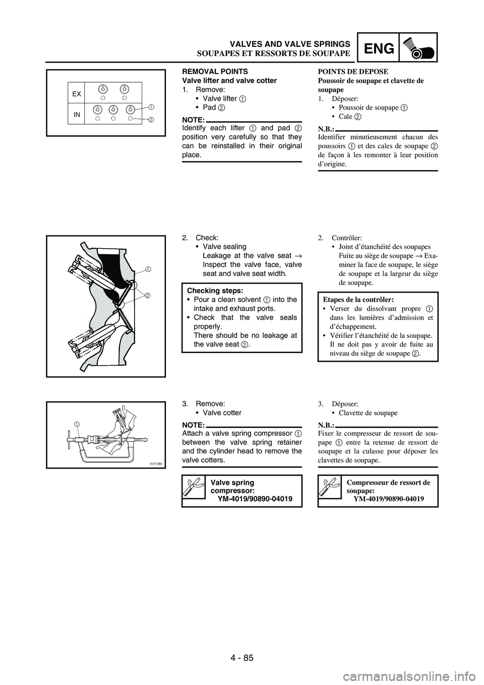 YAMAHA WR 250F 2004 Owners Manual 4 - 85
ENGVALVES AND VALVE SPRINGS
REMOVAL POINTS
Valve lifter and valve cotter
1. Remove:
Valve lifter
1
Pad
2
NOTE:Identify each lifter
1 and pad
2
position very carefully so that they
can YAMAHA WR 250F 2004 Owners Manual 4 - 85
ENGVALVES AND VALVE SPRINGS
REMOVAL POINTS
Valve lifter and valve cotter
1. Remove:
Valve lifter
1
Pad
2
NOTE:Identify each lifter
1 and pad
2
position very carefully so that they
can