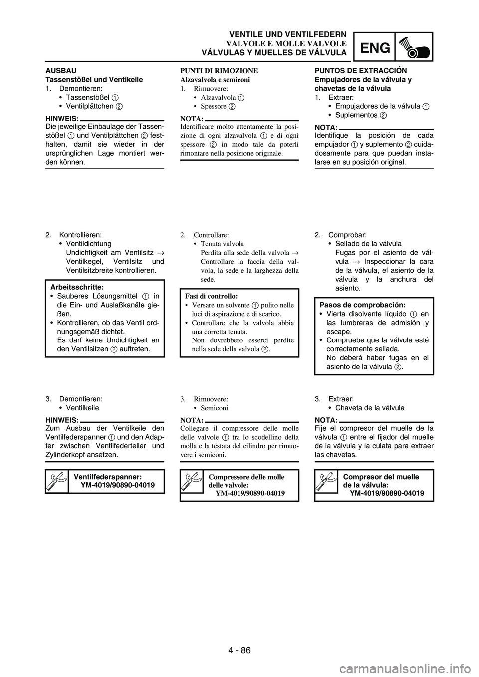 YAMAHA WR 250F 2004 Owners Manual 4 - 86
ENG
AUSBAU
Tassenstößel und Ventikeile
1. Demontieren:
Tassenstößel
1
Ventilplättchen
2
HINWEIS:
Die jeweilige Einbaulage der Tassen-
stößel
1 und Ventilplättchen
2 fest-
halte YAMAHA WR 250F 2004 Owners Manual 4 - 86
ENG
AUSBAU
Tassenstößel und Ventikeile
1. Demontieren:
Tassenstößel
1
Ventilplättchen
2
HINWEIS:
Die jeweilige Einbaulage der Tassen-
stößel
1 und Ventilplättchen
2 fest-
halte