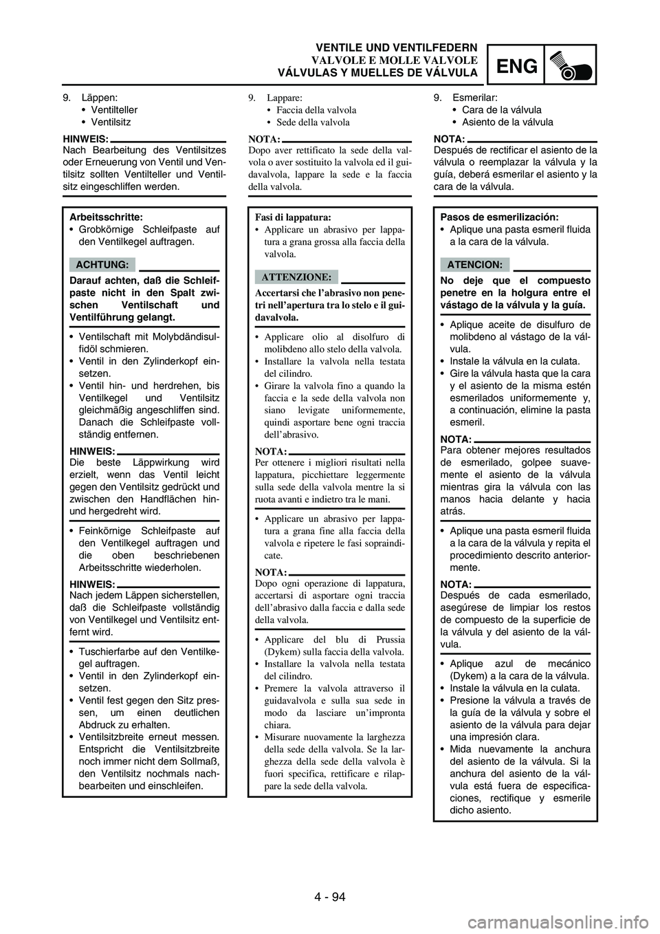 YAMAHA WR 250F 2004 Owners Manual 4 - 94
ENG
9. Läppen:
Ventilteller
Ventilsitz
HINWEIS:
Nach Bearbeitung des Ventilsitzes
oder Erneuerung von Ventil und Ven-
tilsitz sollten Ventilteller und Ventil-
sitz eingeschliffen werden.
Arb YAMAHA WR 250F 2004 Owners Manual 4 - 94
ENG
9. Läppen:
Ventilteller
Ventilsitz
HINWEIS:
Nach Bearbeitung des Ventilsitzes
oder Erneuerung von Ventil und Ven-
tilsitz sollten Ventilteller und Ventil-
sitz eingeschliffen werden.
Arb