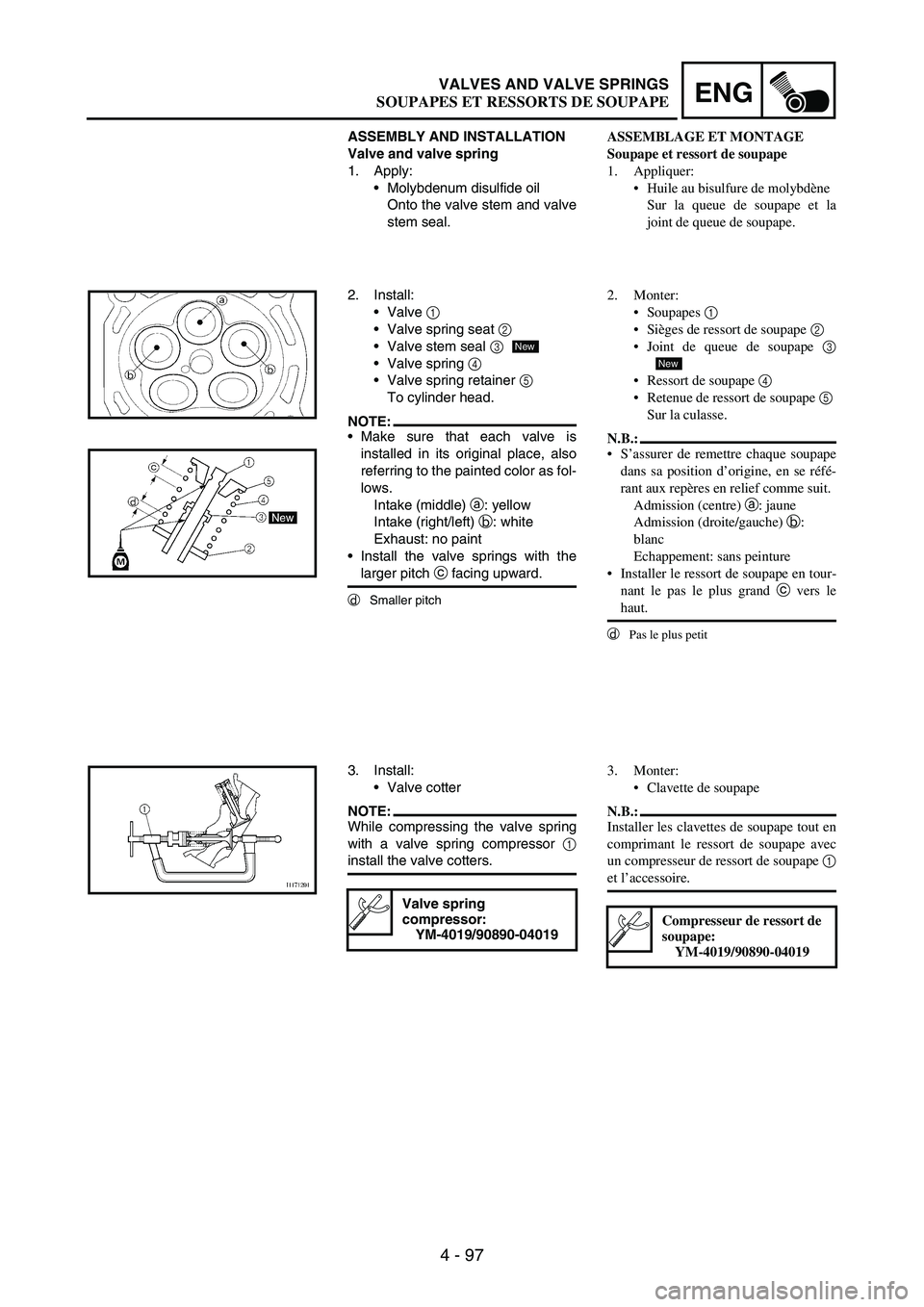 YAMAHA WR 250F 2004 Owners Manual 4 - 97
ENGVALVES AND VALVE SPRINGS
ASSEMBLY AND INSTALLATION
Valve and valve spring
1. Apply:
Molybdenum disulfide oil
Onto the valve stem and valve
stem seal.
2. Install:
Valve
1
Valve spring se YAMAHA WR 250F 2004 Owners Manual 4 - 97
ENGVALVES AND VALVE SPRINGS
ASSEMBLY AND INSTALLATION
Valve and valve spring
1. Apply:
Molybdenum disulfide oil
Onto the valve stem and valve
stem seal.
2. Install:
Valve
1
Valve spring se