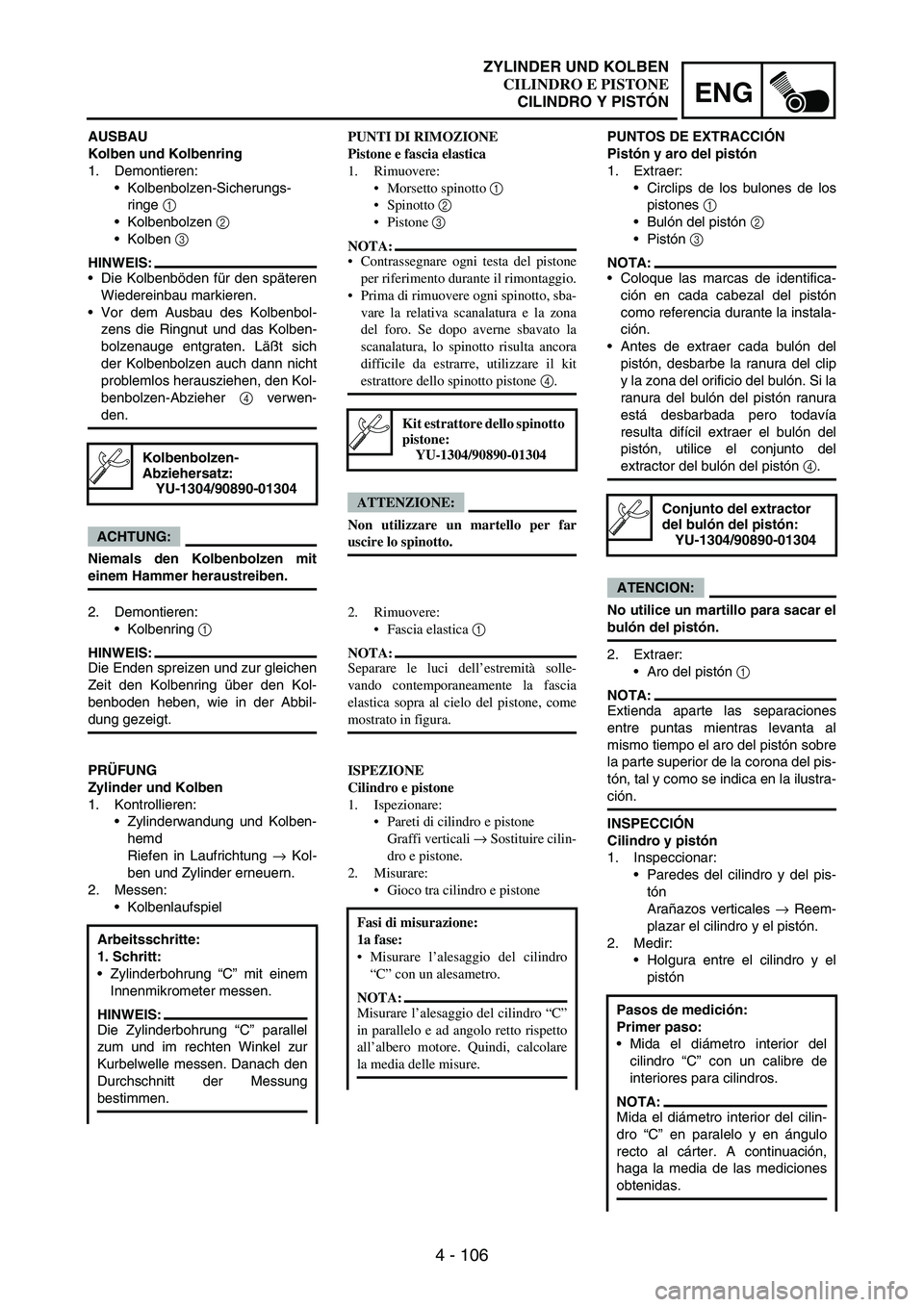 YAMAHA WR 250F 2004 Owners Manual 4 - 106
ENG
AUSBAU
Kolben und Kolbenring
1. Demontieren:
Kolbenbolzen-Sicherungs-
ringe
1
Kolbenbolzen
2
Kolben
3
HINWEIS:
Die Kolbenböden für den späteren
Wiedereinbau markieren.
Vor de YAMAHA WR 250F 2004 Owners Manual 4 - 106
ENG
AUSBAU
Kolben und Kolbenring
1. Demontieren:
Kolbenbolzen-Sicherungs-
ringe
1
Kolbenbolzen
2
Kolben
3
HINWEIS:
Die Kolbenböden für den späteren
Wiedereinbau markieren.
Vor de