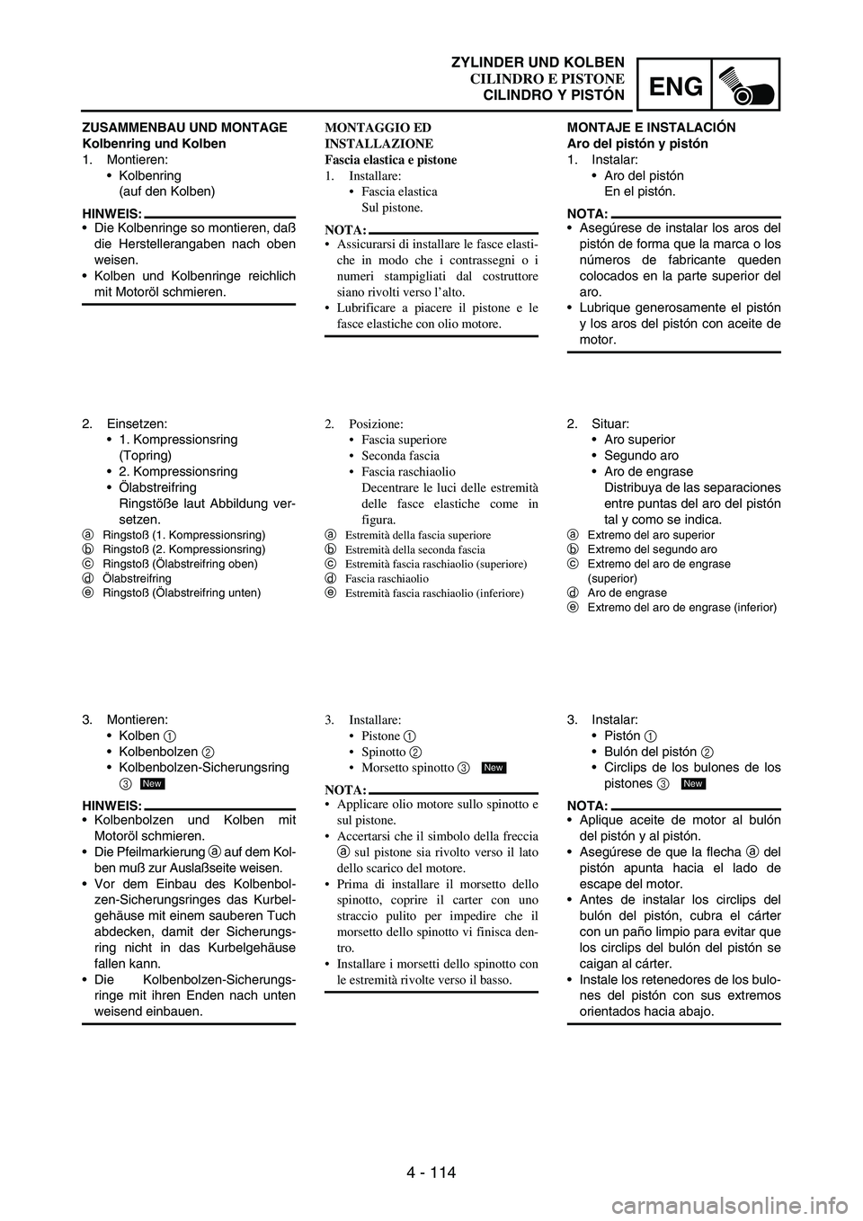 YAMAHA WR 250F 2004 Owners Manual 4 - 114
ENG
ZUSAMMENBAU UND MONTAGE
Kolbenring und Kolben
1. Montieren:
Kolbenring
(auf den Kolben)
HINWEIS:
Die Kolbenringe so montieren, daß
die Herstellerangaben nach oben
weisen.
Kolben und K YAMAHA WR 250F 2004 Owners Manual 4 - 114
ENG
ZUSAMMENBAU UND MONTAGE
Kolbenring und Kolben
1. Montieren:
Kolbenring
(auf den Kolben)
HINWEIS:
Die Kolbenringe so montieren, daß
die Herstellerangaben nach oben
weisen.
Kolben und K