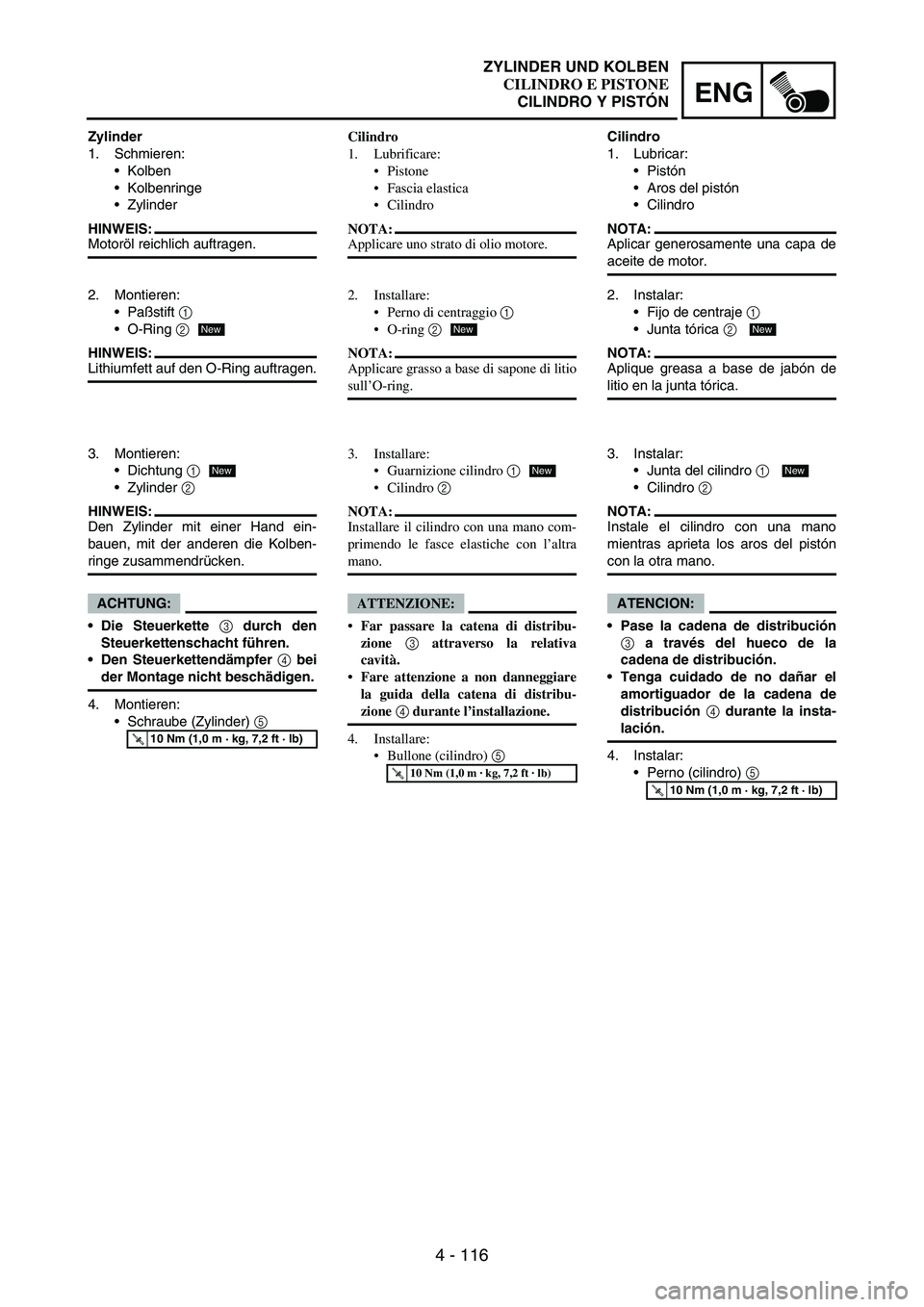 YAMAHA WR 250F 2004  Owners Manual 4 - 116
ENG
Zylinder
1. Schmieren:
Kolben
Kolbenringe
Zylinder
HINWEIS:Motoröl reichlich auftragen.
2. Montieren:
Paßstift 
1 
O-Ring 
2
HINWEIS:Lithiumfett auf den O-Ring auftragen.
New
3. Mon