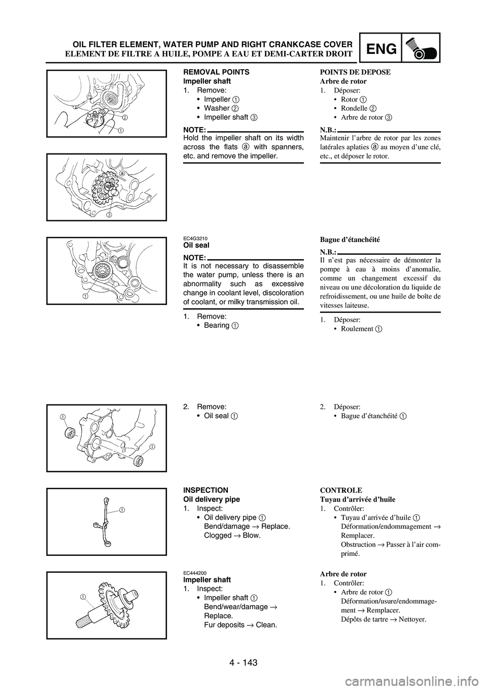 YAMAHA WR 250F 2004 Owners Manual 4 - 143
ENGOIL FILTER ELEMENT, WATER PUMP AND RIGHT CRANKCASE COVER
REMOVAL POINTS
Impeller shaft
1. Remove:
Impeller
1
Washer
2
Impeller shaft
3
NOTE:Hold the impeller shaft on its width
acr YAMAHA WR 250F 2004 Owners Manual 4 - 143
ENGOIL FILTER ELEMENT, WATER PUMP AND RIGHT CRANKCASE COVER
REMOVAL POINTS
Impeller shaft
1. Remove:
Impeller
1
Washer
2
Impeller shaft
3
NOTE:Hold the impeller shaft on its width
acr