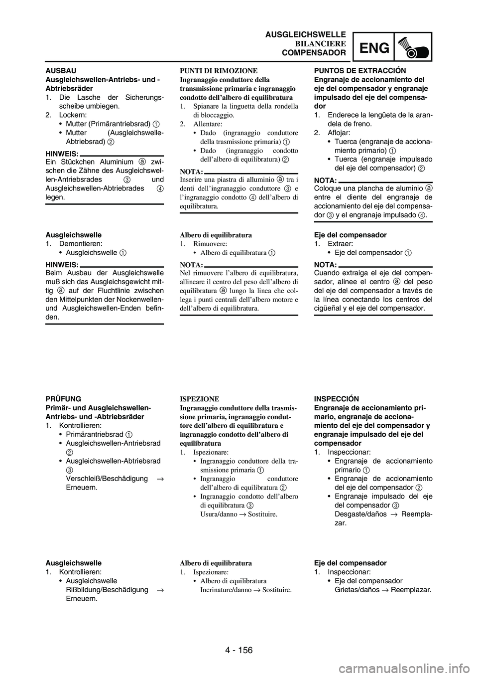 YAMAHA WR 250F 2004 Owners Manual 4 - 156
ENG
AUSBAU
Ausgleichswellen-Antriebs- und -
Abtriebsräder
1. Die Lasche der Sicherungs-
scheibe umbiegen.
2. Lockern:
Mutter (Primärantriebsrad)
1
Mutter (Ausgleichswelle-
Abtriebsrad)
YAMAHA WR 250F 2004 Owners Manual 4 - 156
ENG
AUSBAU
Ausgleichswellen-Antriebs- und -
Abtriebsräder
1. Die Lasche der Sicherungs-
scheibe umbiegen.
2. Lockern:
Mutter (Primärantriebsrad)
1
Mutter (Ausgleichswelle-
Abtriebsrad)