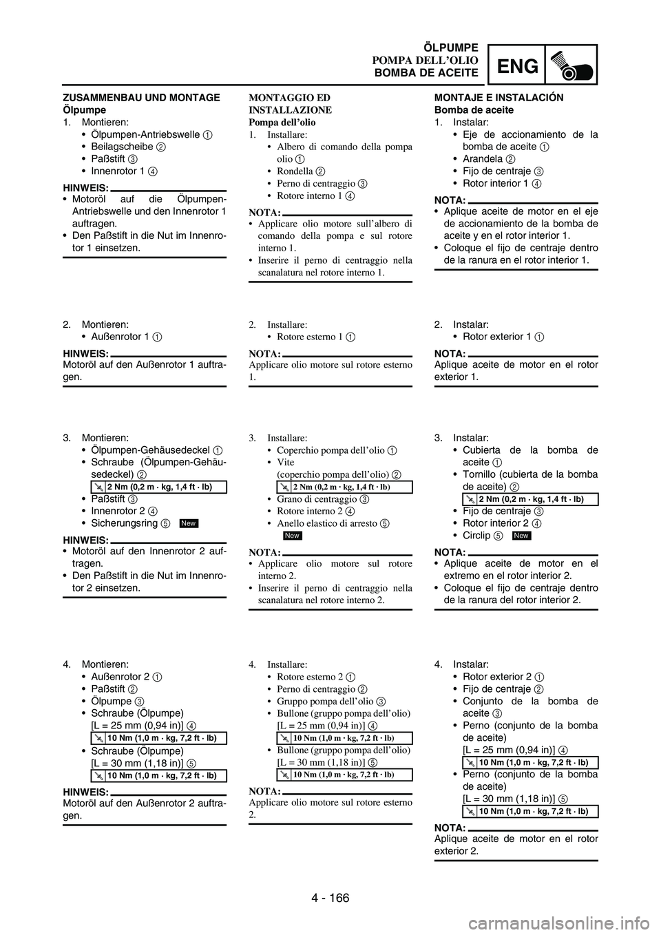 YAMAHA WR 250F 2004 Owners Manual 4 - 166
ENG
ZUSAMMENBAU UND MONTAGE
Ölpumpe
1. Montieren:
Ölpumpen-Antriebswelle
1
Beilagscheibe
2
Paßstift
3
Innenrotor 1
4
HINWEIS:
Motoröl auf die Ölpumpen-
Antriebswelle und den YAMAHA WR 250F 2004 Owners Manual 4 - 166
ENG
ZUSAMMENBAU UND MONTAGE
Ölpumpe
1. Montieren:
Ölpumpen-Antriebswelle
1
Beilagscheibe
2
Paßstift
3
Innenrotor 1
4
HINWEIS:
Motoröl auf die Ölpumpen-
Antriebswelle und den