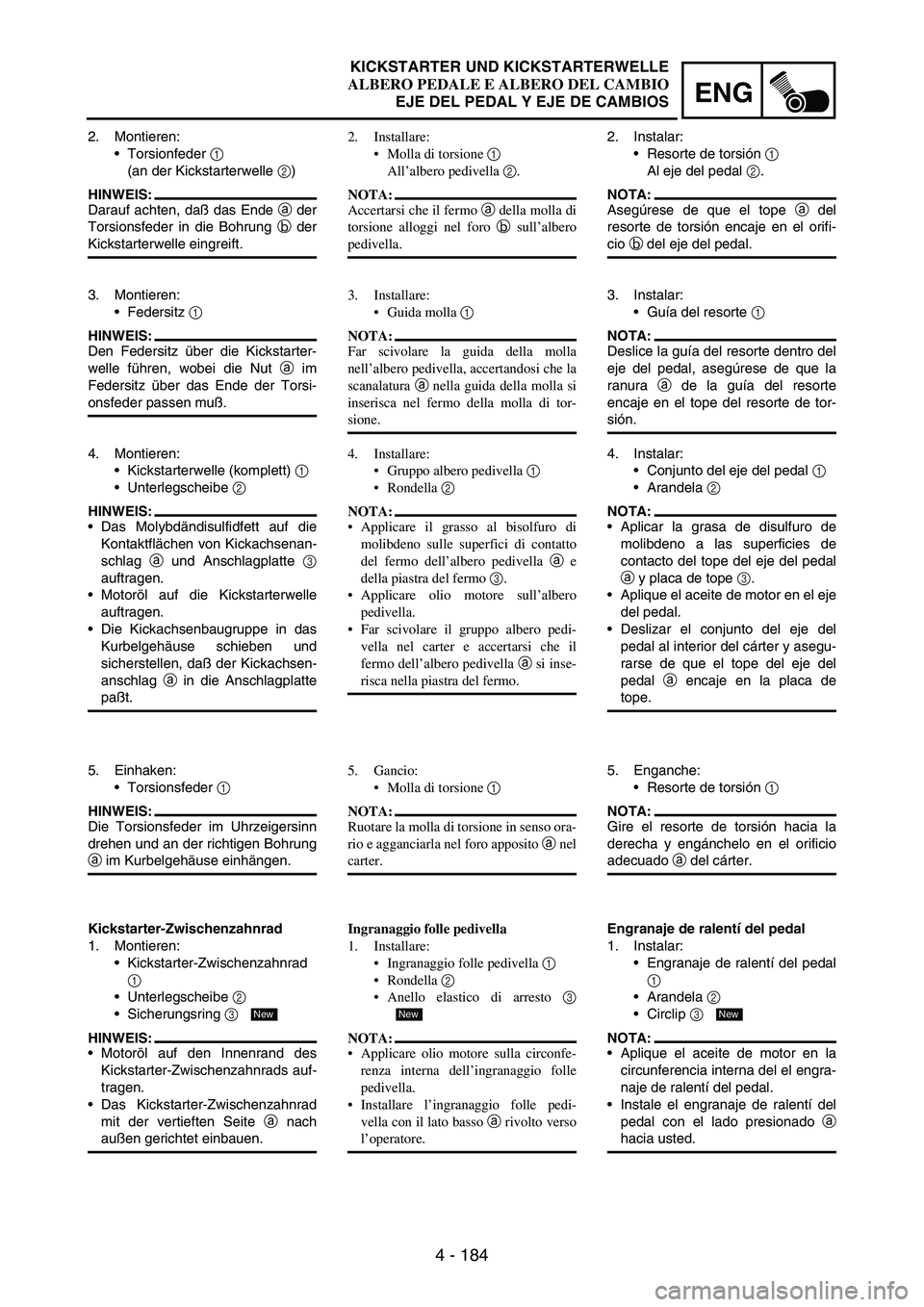 YAMAHA WR 250F 2004 Owners Manual 4 - 184
ENG
2. Montieren:
Torsionfeder
1
(an der Kickstarterwelle
2)
HINWEIS:
Darauf achten, daß das Ende
a der
Torsionsfeder in die Bohrung
b der
Kickstarterwelle eingreift.
3. Montieren:
Fed YAMAHA WR 250F 2004 Owners Manual 4 - 184
ENG
2. Montieren:
Torsionfeder
1
(an der Kickstarterwelle
2)
HINWEIS:
Darauf achten, daß das Ende
a der
Torsionsfeder in die Bohrung
b der
Kickstarterwelle eingreift.
3. Montieren:
Fed
