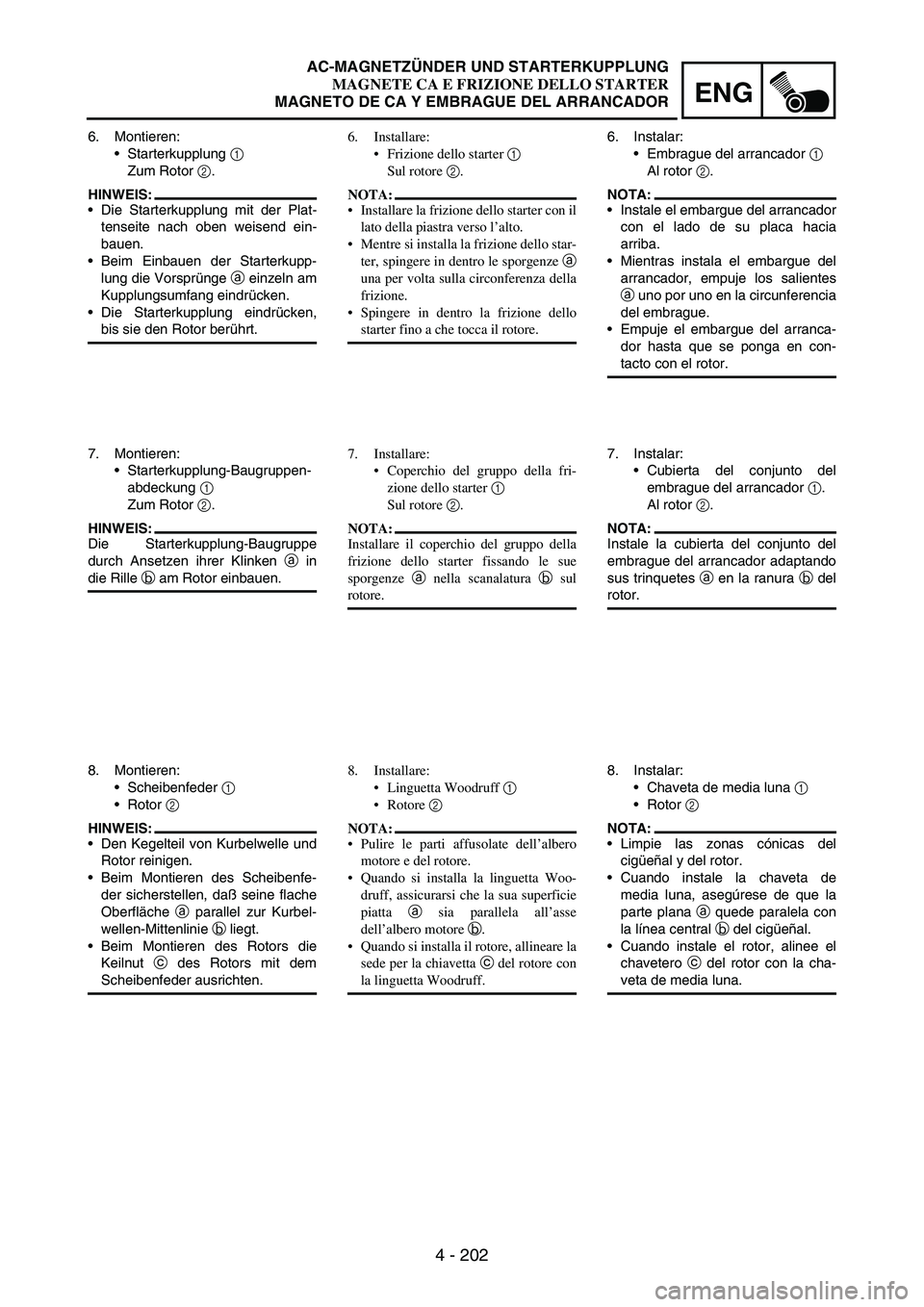 YAMAHA WR 250F 2004 Owners Manual 4 - 202
ENG
6. Montieren:
Starterkupplung
1
Zum Rotor
2.
HINWEIS:
Die Starterkupplung mit der Plat-
tenseite nach oben weisend ein-
bauen.
Beim Einbauen der Starterkupp-
lung die Vorsprünge
a YAMAHA WR 250F 2004 Owners Manual 4 - 202
ENG
6. Montieren:
Starterkupplung
1
Zum Rotor
2.
HINWEIS:
Die Starterkupplung mit der Plat-
tenseite nach oben weisend ein-
bauen.
Beim Einbauen der Starterkupp-
lung die Vorsprünge
a