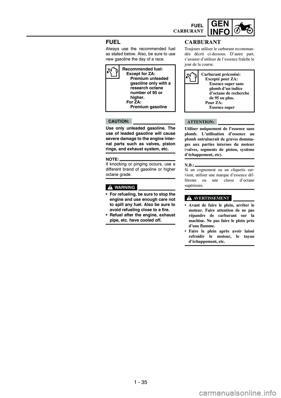 YAMAHA WR 250F 2004 Workshop Manual 1 - 35
GEN
INFO
FUEL
Always use the recommended fuel
as stated below. Also, be sure to use
new gasoline the day of a race.
CAUTION:
Use only unleaded gasoline. The
use of leaded gasoline will cause
se YAMAHA WR 250F 2004 Workshop Manual 1 - 35
GEN
INFO
FUEL
Always use the recommended fuel
as stated below. Also, be sure to use
new gasoline the day of a race.
CAUTION:
Use only unleaded gasoline. The
use of leaded gasoline will cause
se