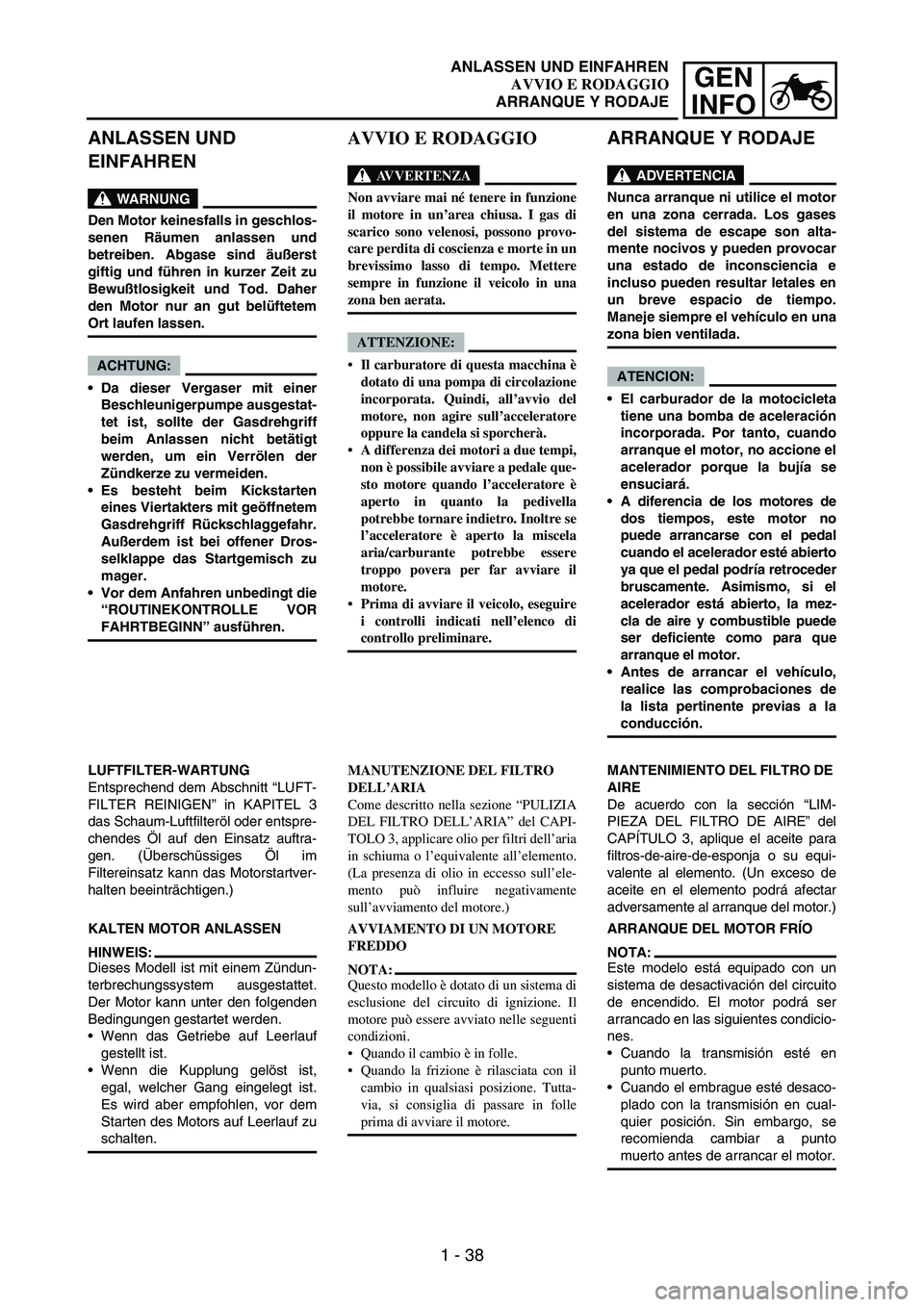 YAMAHA WR 250F 2004 Repair Manual 1 - 38
GEN
INFO
ANLASSEN UND
EINFAHREN
WARNUNG
Den Motor keinesfalls in geschlos-
senen Räumen anlassen und
betreiben. Abgase sind äußerst
giftig und führen in kurzer Zeit zu
Bewußtlosigkeit und YAMAHA WR 250F 2004 Repair Manual 1 - 38
GEN
INFO
ANLASSEN UND
EINFAHREN
WARNUNG
Den Motor keinesfalls in geschlos-
senen Räumen anlassen und
betreiben. Abgase sind äußerst
giftig und führen in kurzer Zeit zu
Bewußtlosigkeit und